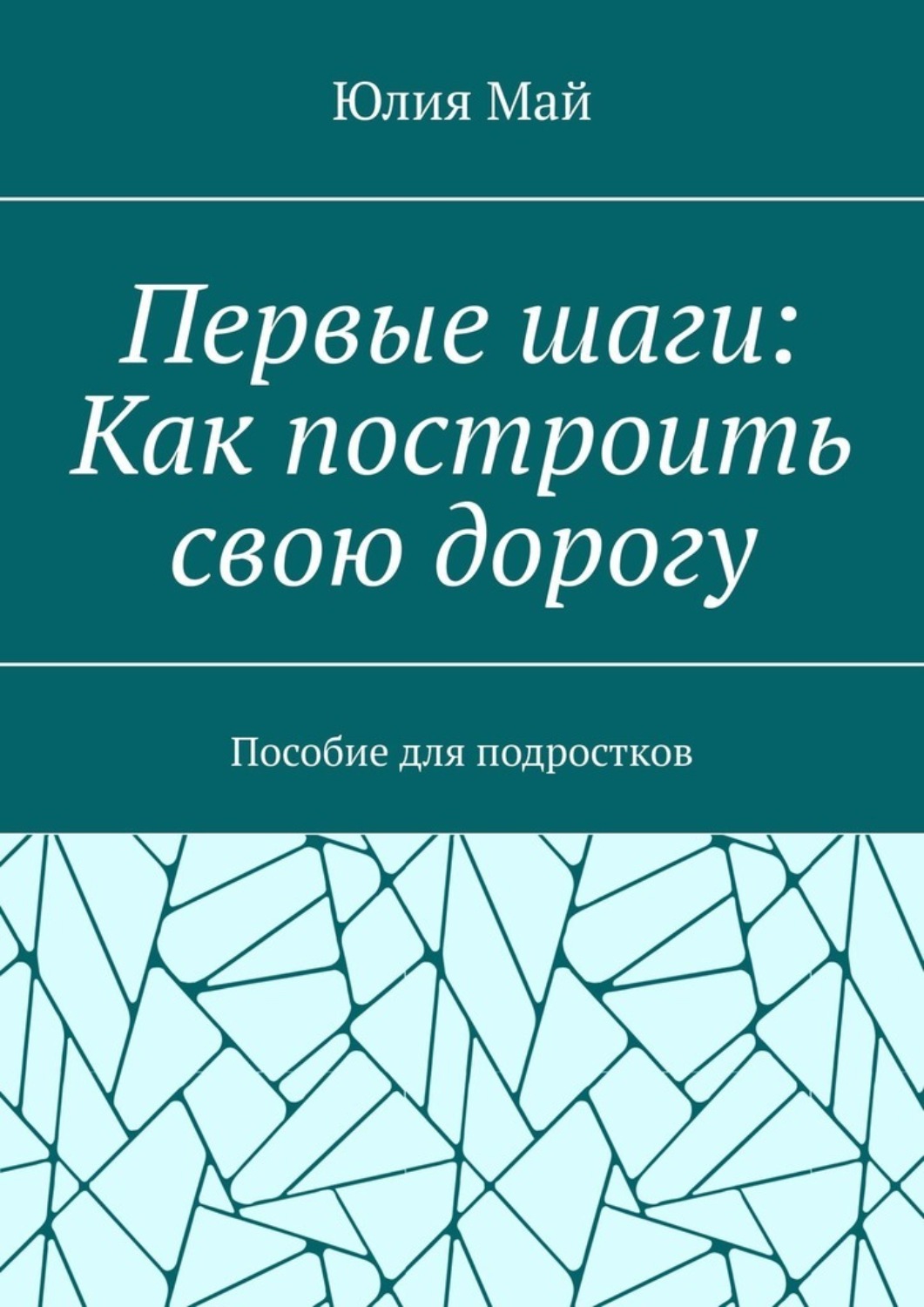Обложка книги «Первые шаги: Как построить свою дорогу. Пособие для подростков»