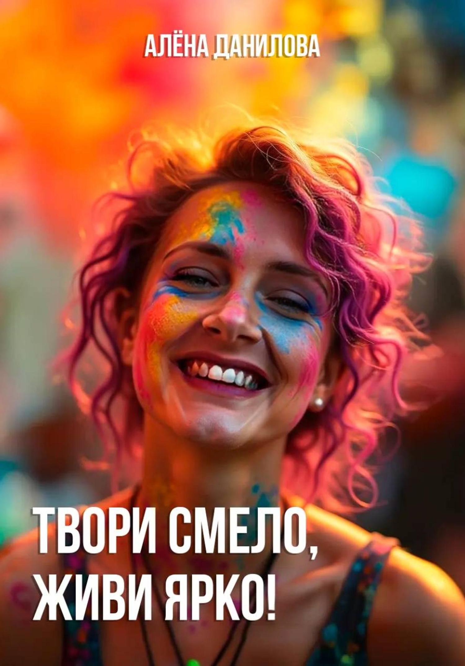 Обложка книги «Твори смело, живи ярко!»