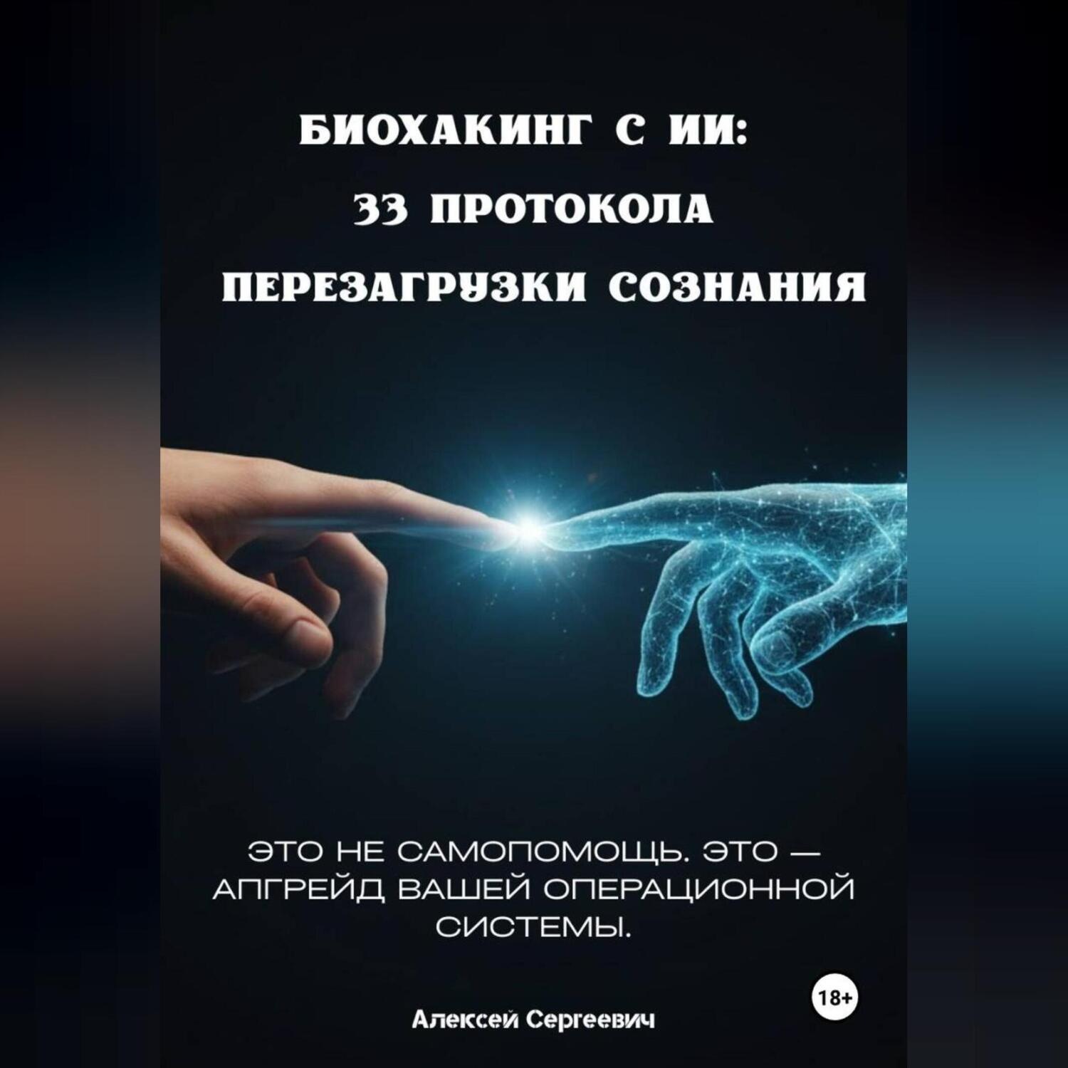 Обложка книги «БИОХАКИНГ С ИИ: 33 ПРОТОКОЛА ПЕРЕЗАГРУЗКИ СОЗНАНИЯ»