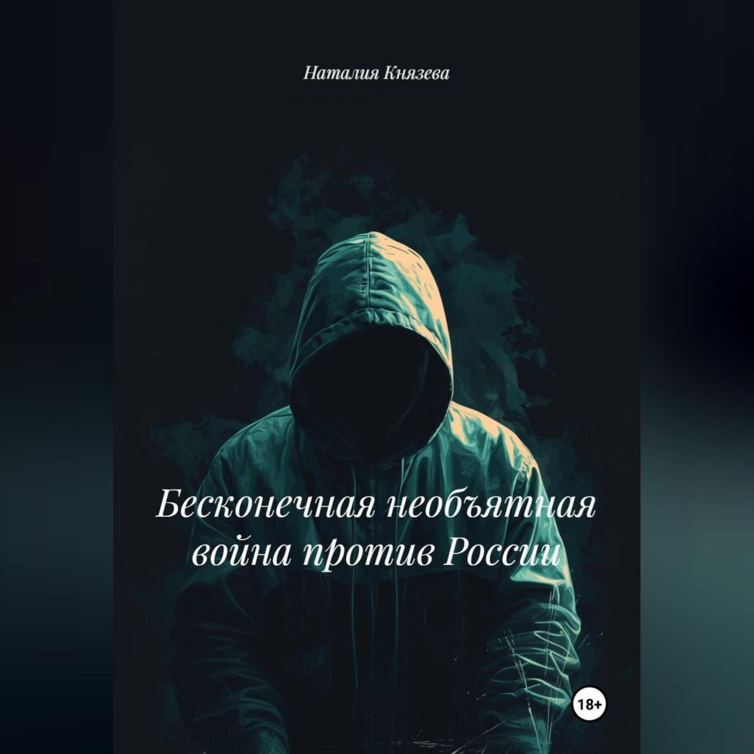 Обложка книги «БЕСКОНЕЧНАЯ НЕОБЪЯВЛЕННАЯ ВОЙНА ПРОТИВ РОССИИ»
