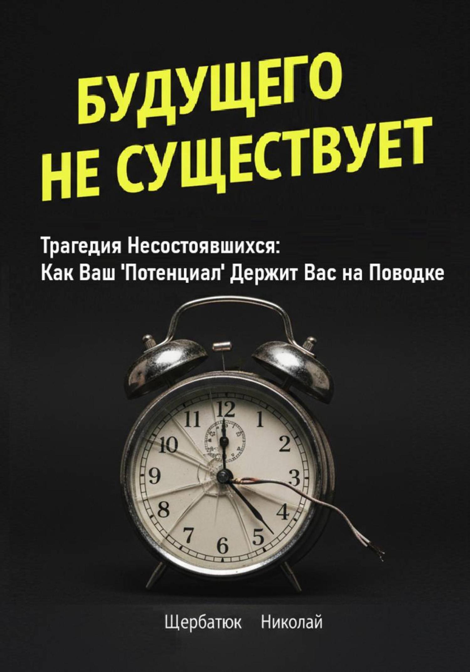Обложка книги «Будущего Не Существует. Трагедия Несостоявшихся: Как Ваш 'Потенциал' Держит Вас на Поводке»