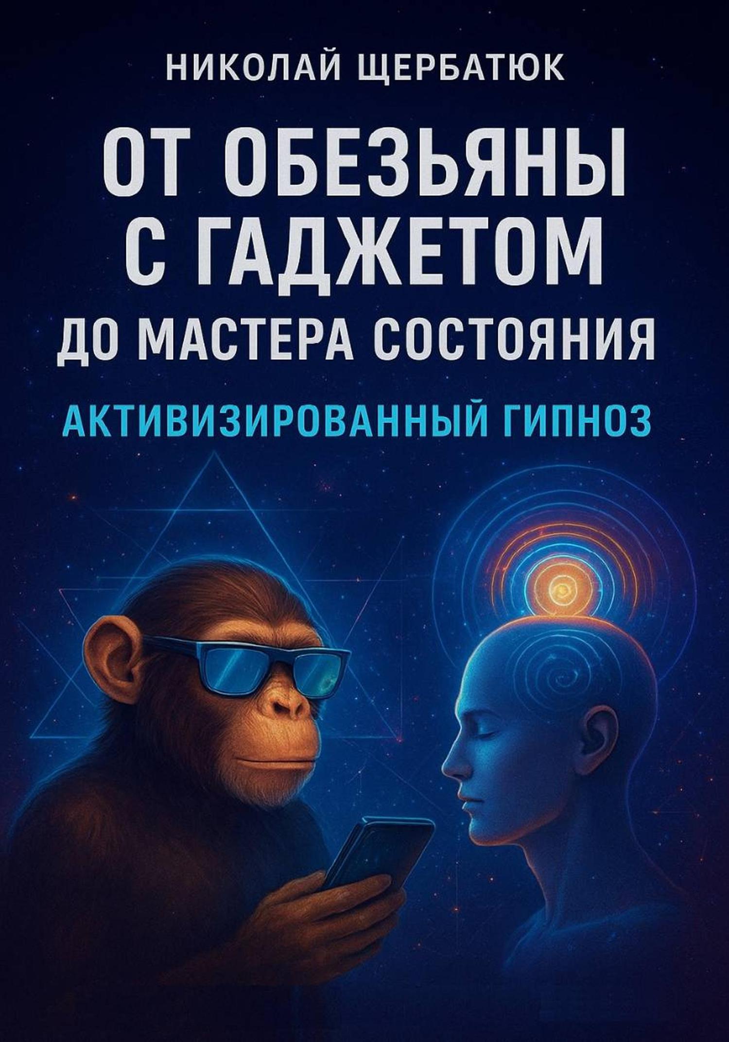 Обложка книги «От Обезьяны с Гаджетом до Мастера Состояния Активизированный Гипноз»