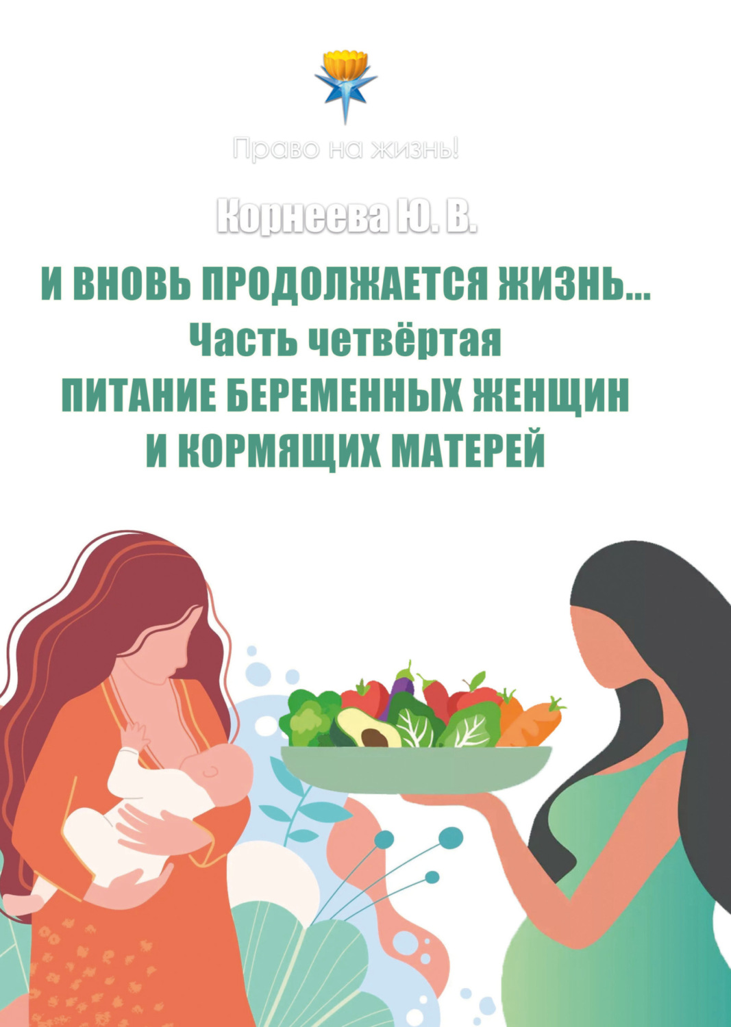 Обложка книги «И вновь продолжается Жизнь… Часть 4. Питание беременных женщин и кормящих матерей»