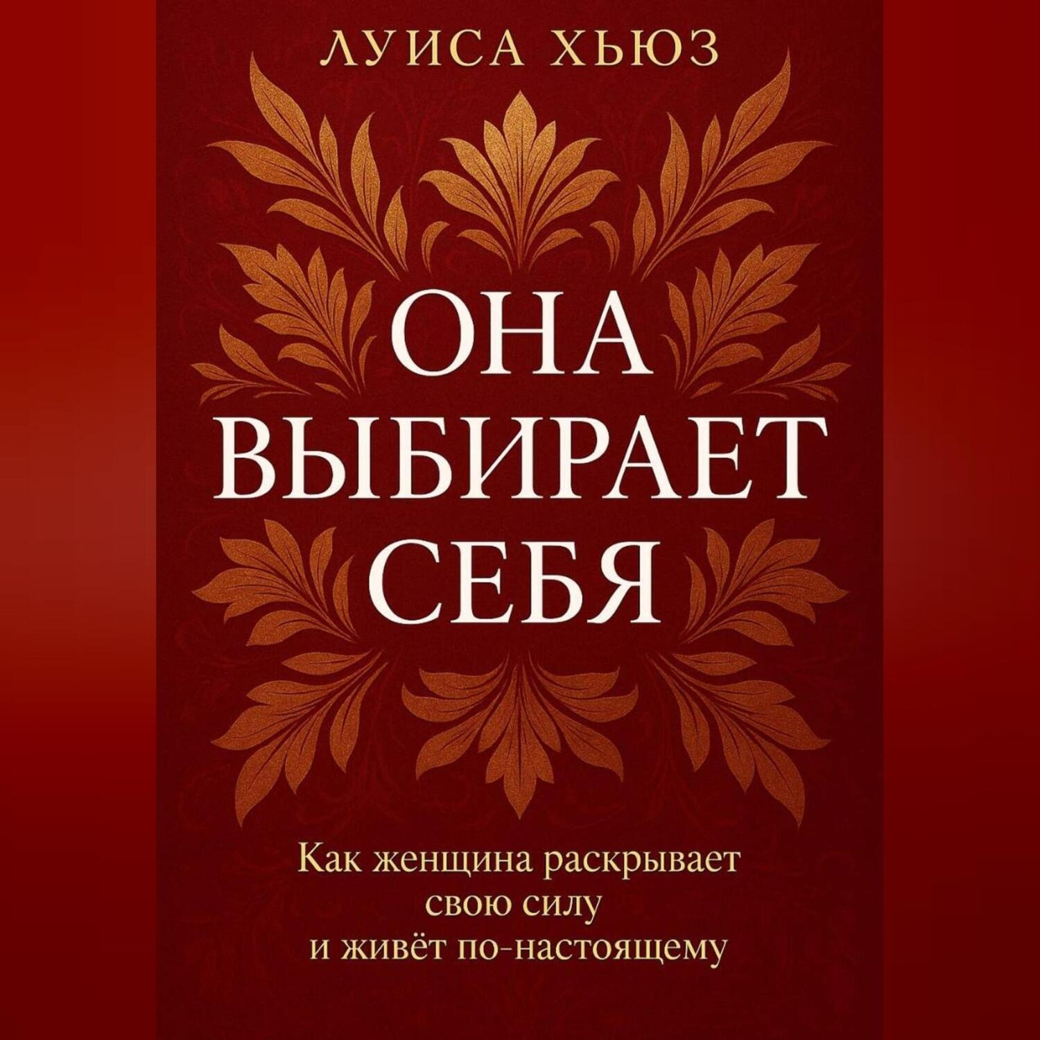 Обложка книги «Она выбирает себя. Как женщина раскрывает свою силу и живёт по-настоящему»