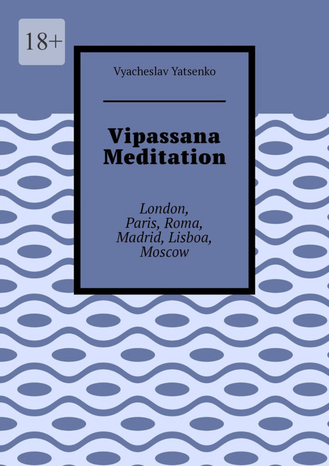 Обложка книги «Vipassana Meditation. London, Paris, Roma, Madrid, Lisboa, Moscow»