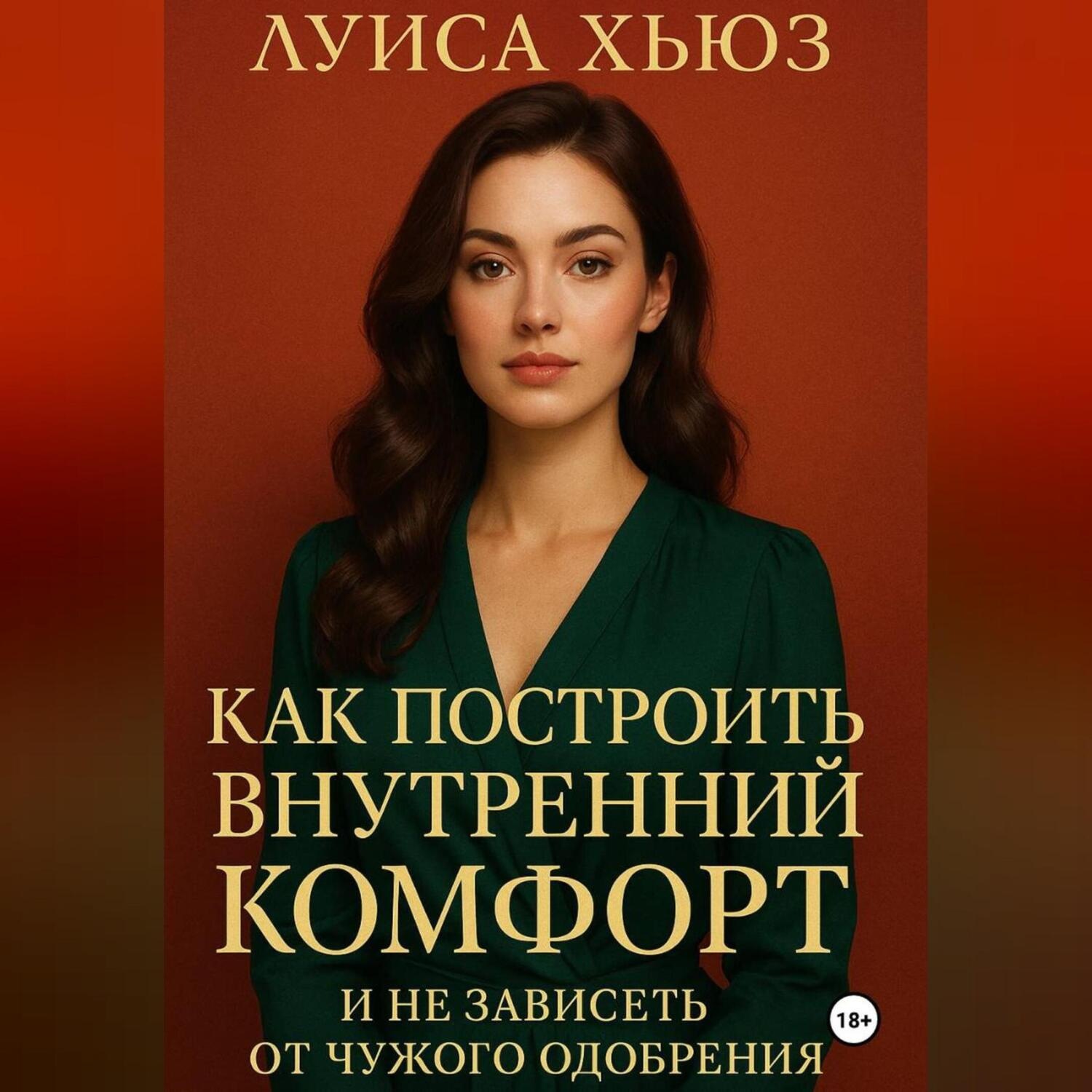 Обложка книги «Как построить внутренний комфорт и не зависеть от чужого одобрения»