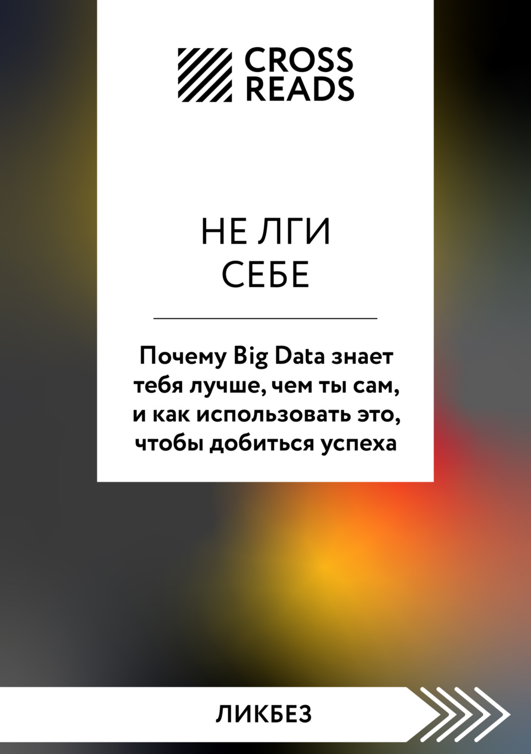 Обложка книги «Саммари книги «Не лги себе. Почему Big Data знает тебя лучше, чем ты сам, и как использовать это, чтобы добиться успеха»»