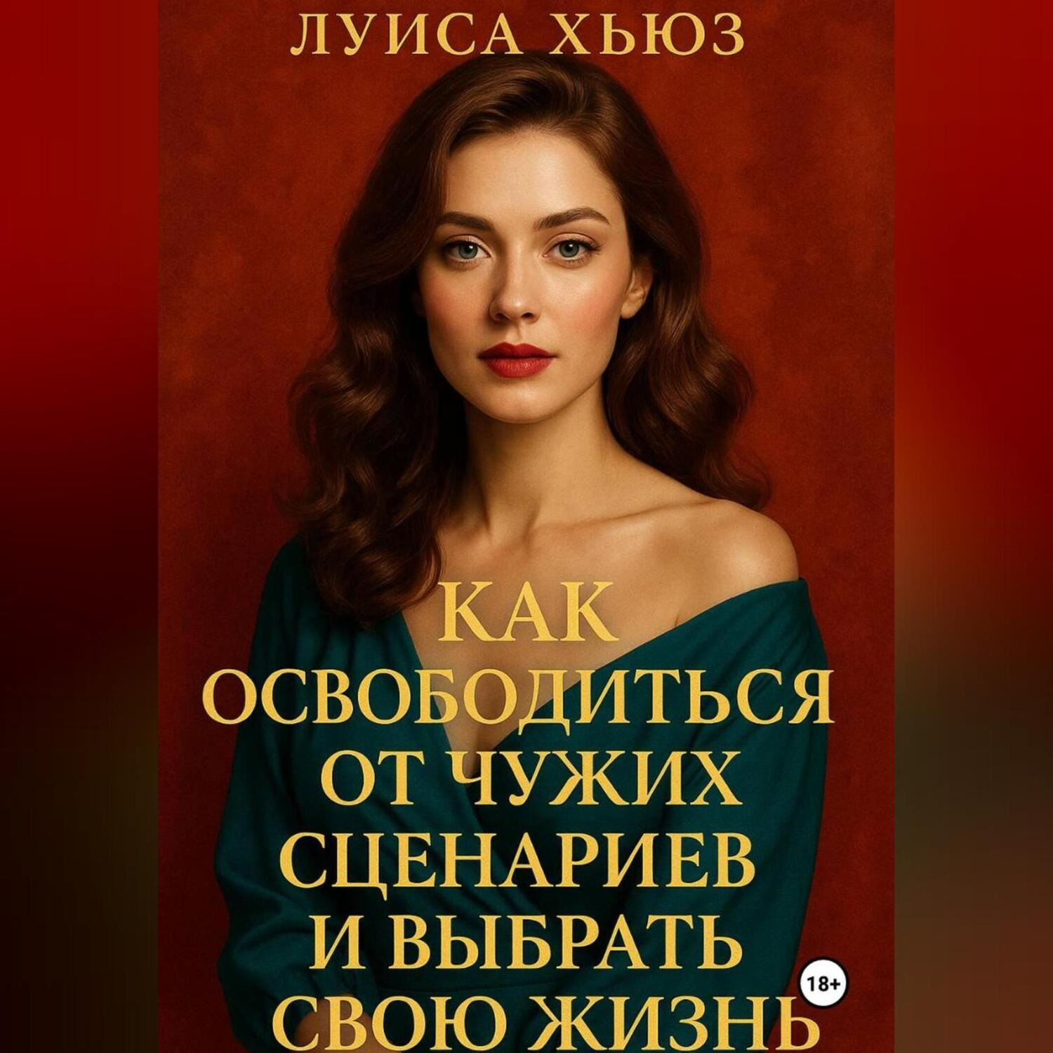 Обложка книги «Как освободиться от чужих сценариев и выбрать свою жизнь»