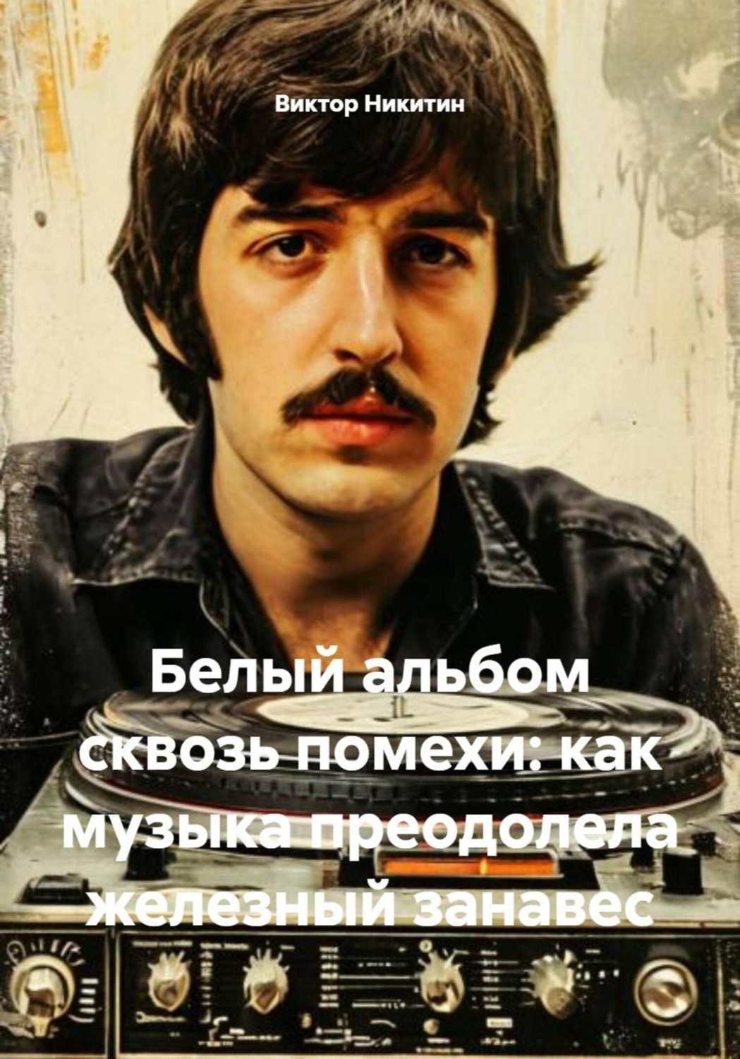Обложка книги «Белый альбом сквозь помехи: как музыка преодолела железный занавес»