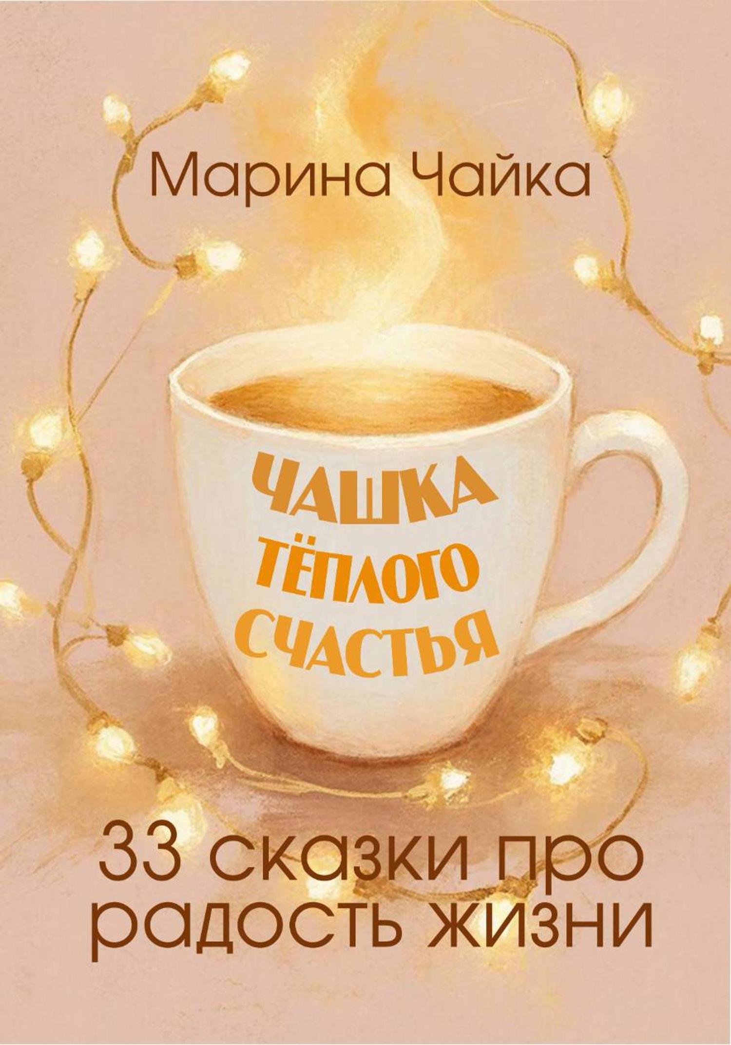 Обложка книги «Чашка тёплого счастья. 33 сказки про радость жизни»
