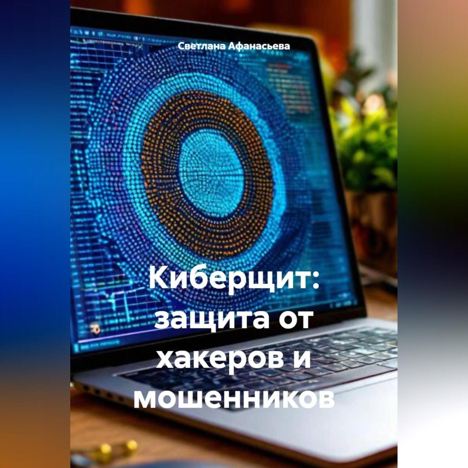 Обложка книги «Киберщит: защита от хакеров и мошенников»