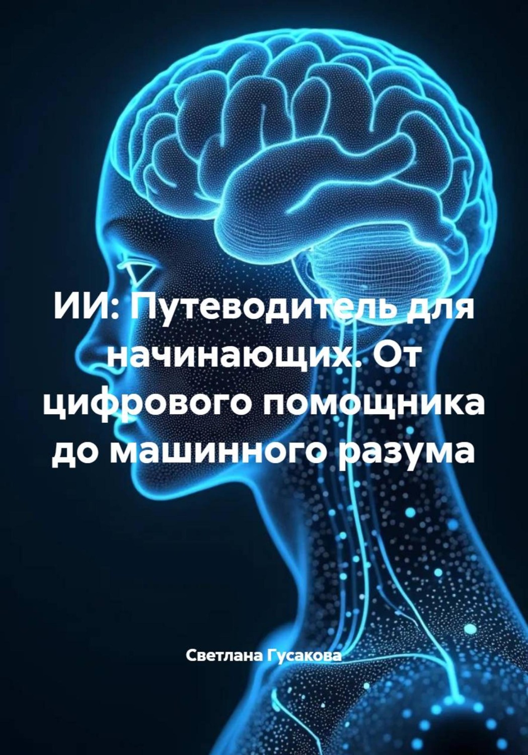 Обложка книги «ИИ: Путеводитель для начинающих. От цифрового помощника до машинного разума»