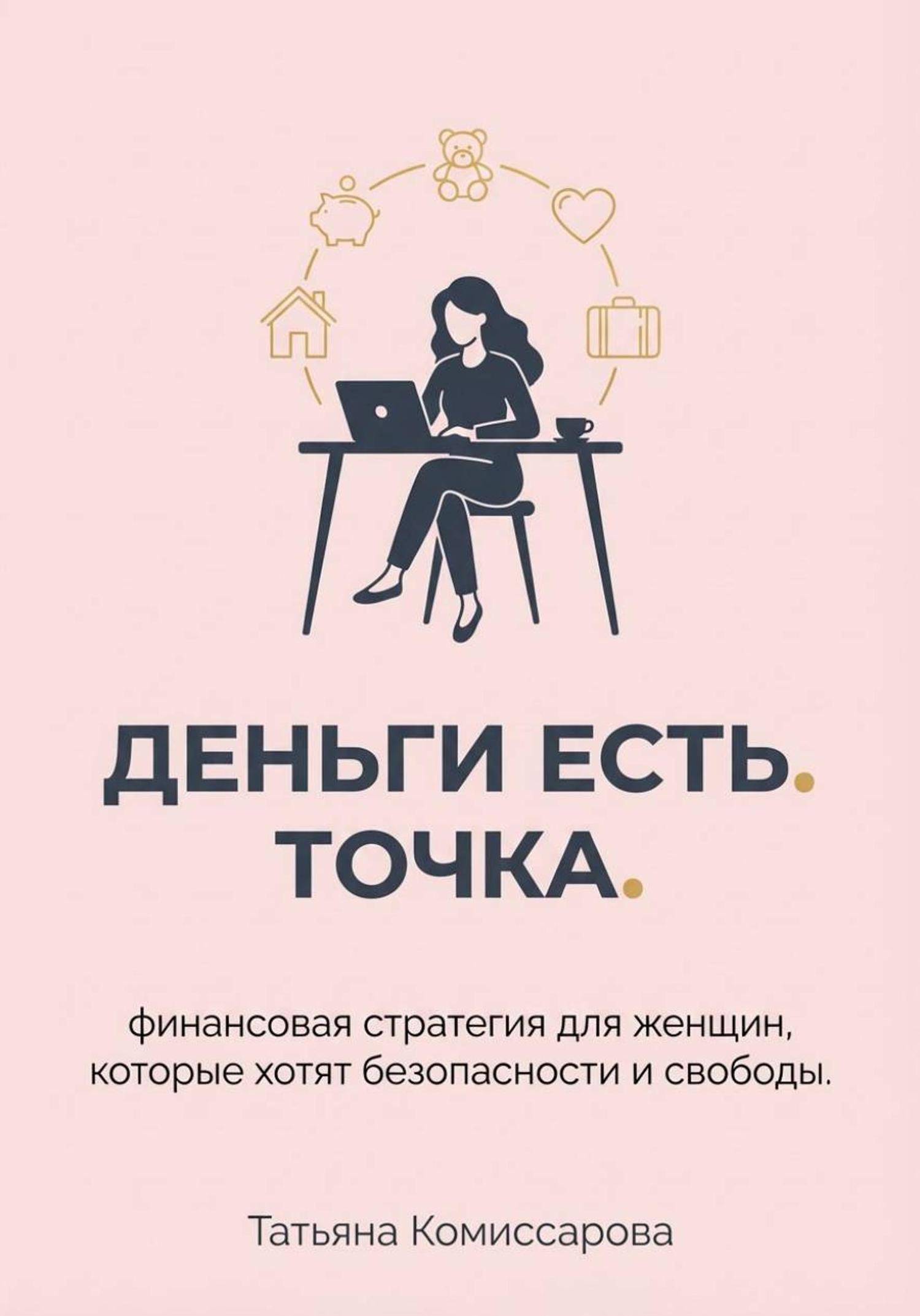 Обложка книги «Деньги есть. Точка. Финансовая стратегия для женщин, которые хотят безопасности и свободы»