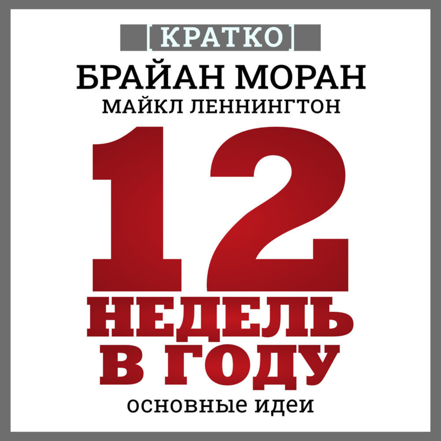 Обложка книги «12 недель в году. Как за 12 недель сделать больше, чем за год. Брайан Моран, Майкл Леннингтон. Кратко»