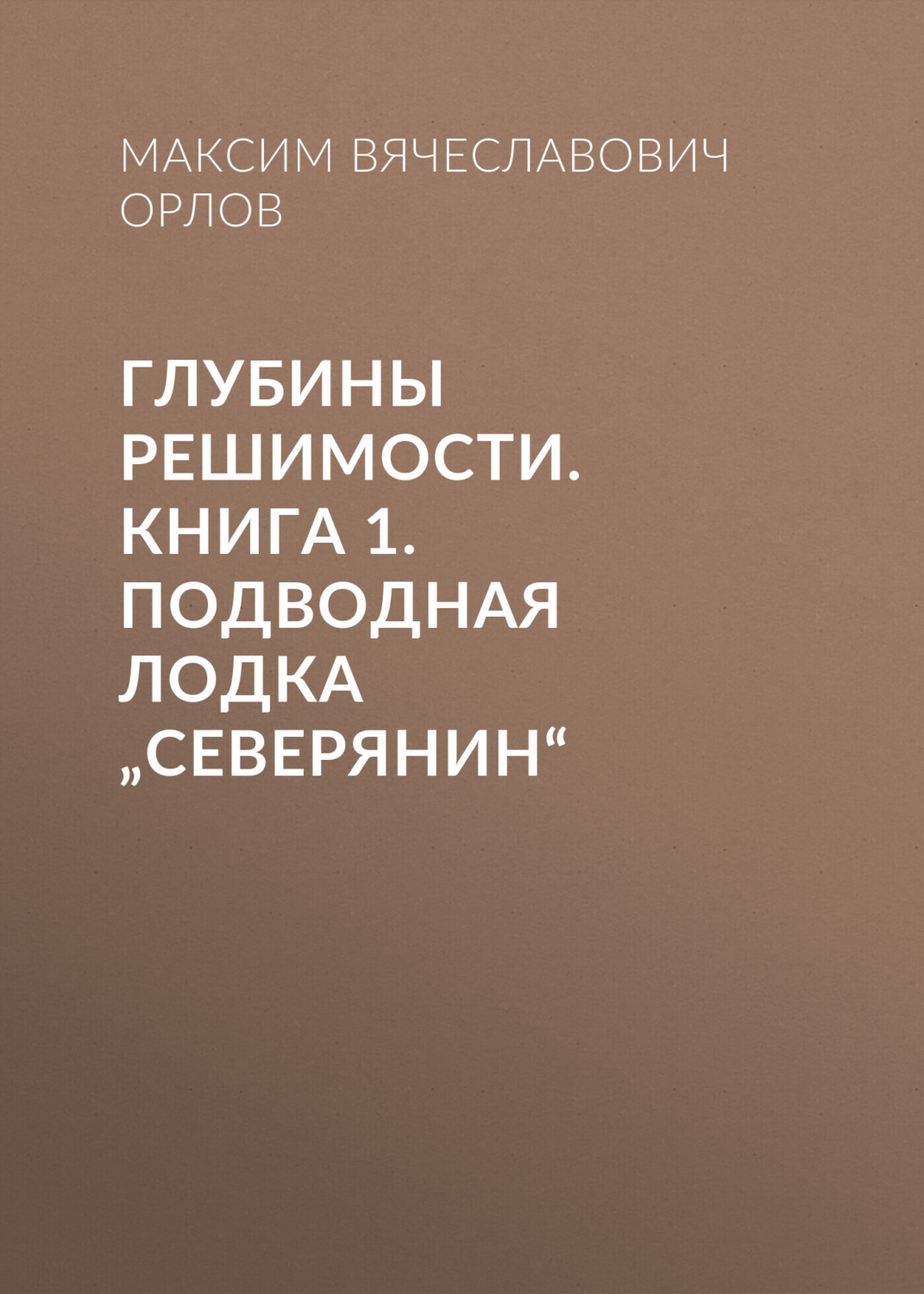 Обложка книги «Глубины решимости. Книга 1. Подводная лодка „Северянин“»