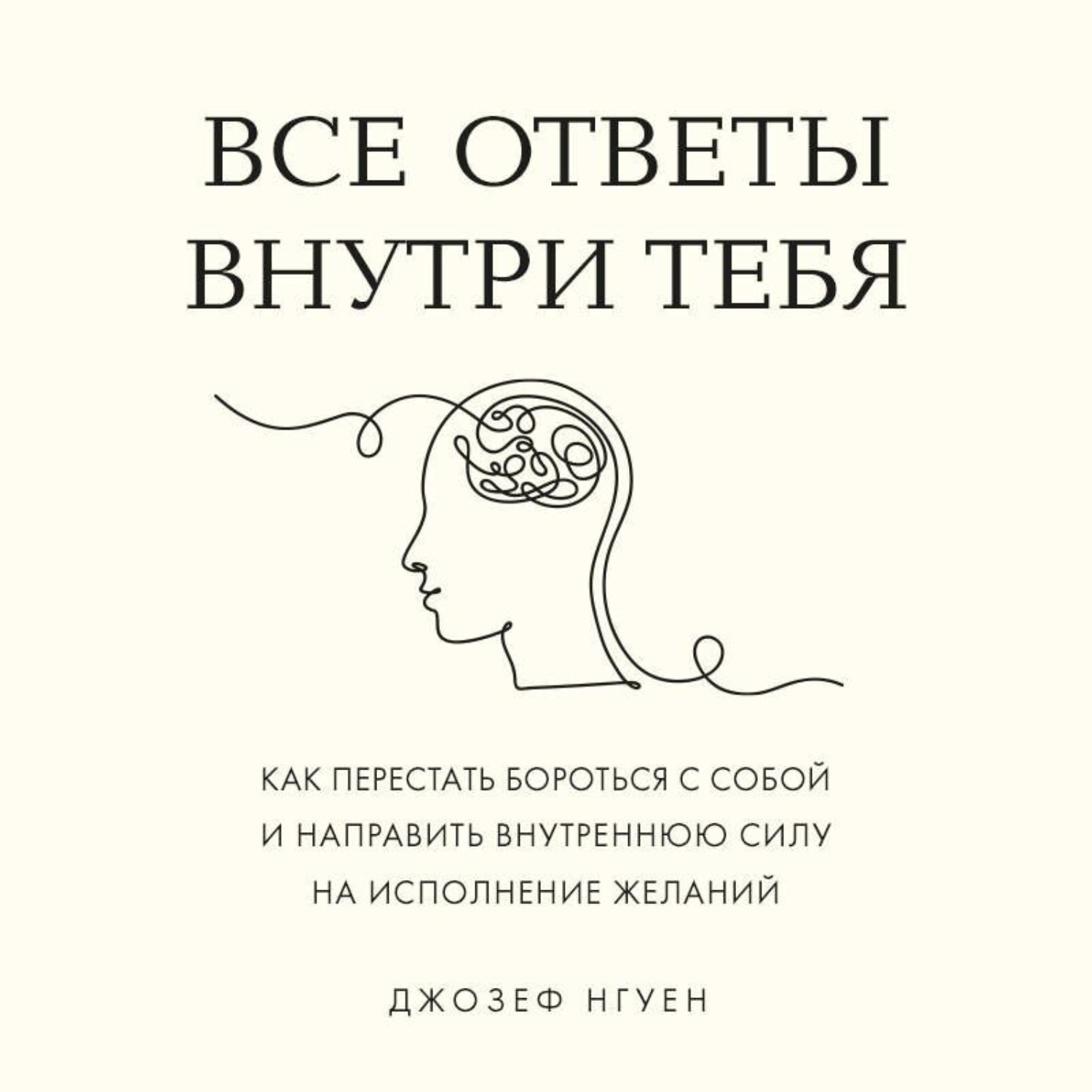 Обложка книги «Все ответы внутри тебя. Как перестать бороться с собой и направить внутреннюю силу на исполнение желаний»