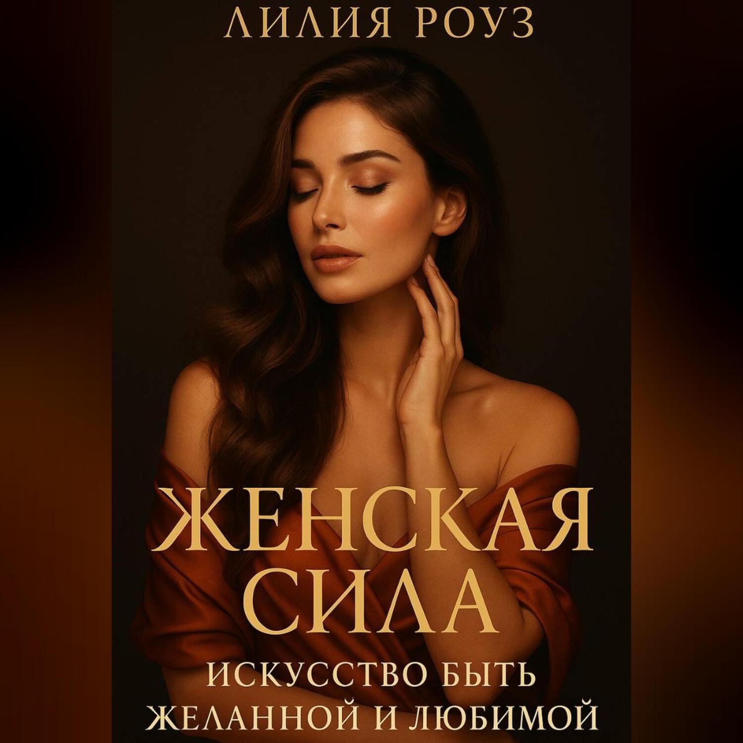 Обложка книги «Женская сила: искусство быть желанной и любимой.»