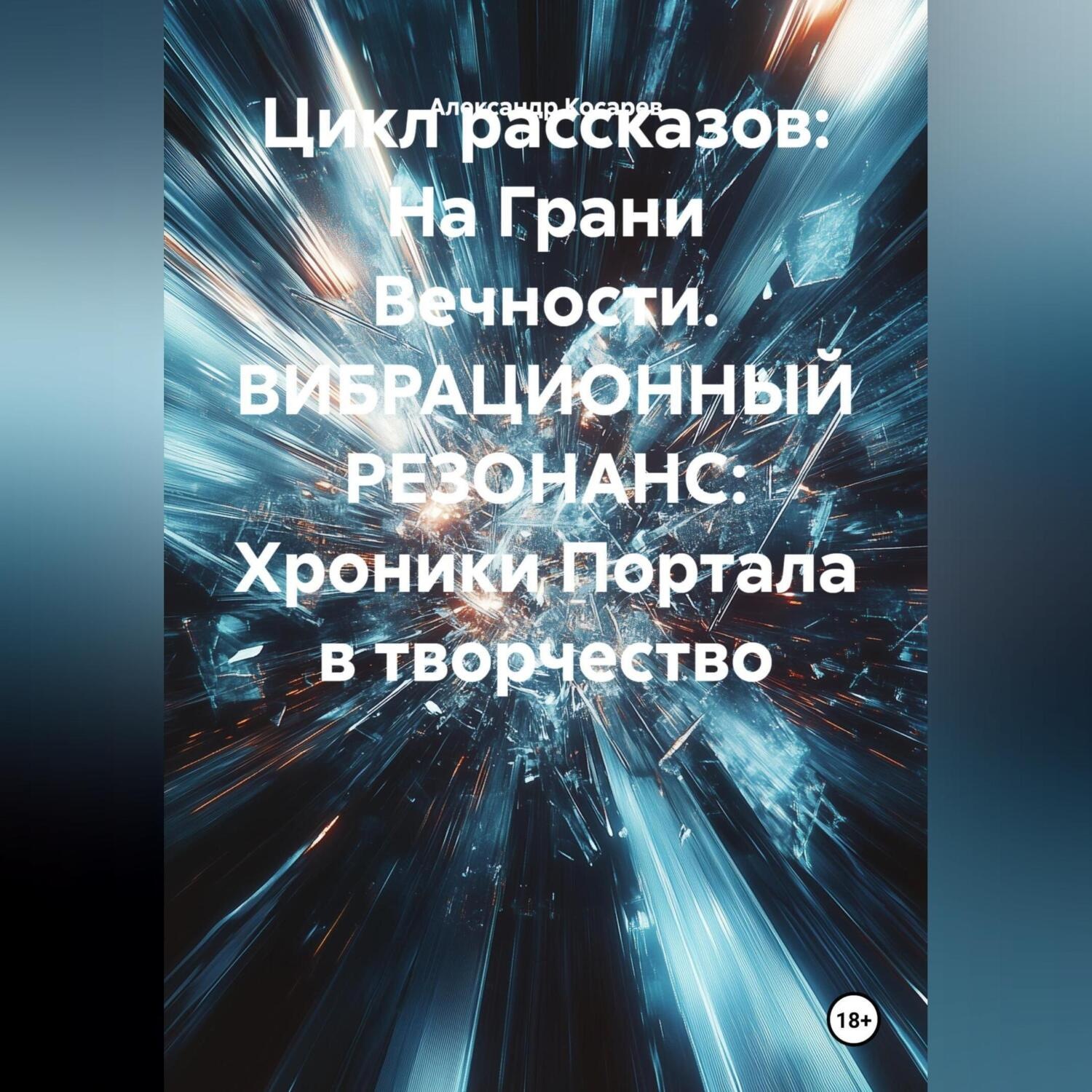 Обложка книги «Цикл рассказов: На Грани Вечности. ВИБРАЦИОННЫЙ РЕЗОНАНС: Хроники Портала в творчество»