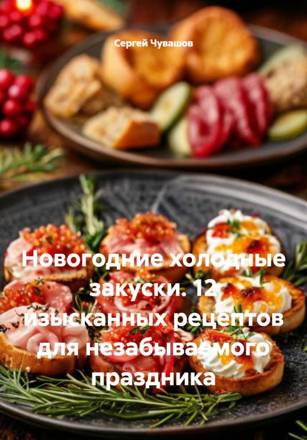 Обложка книги «Новогодние холодные закуски. 12 изысканных рецептов для незабываемого праздника»