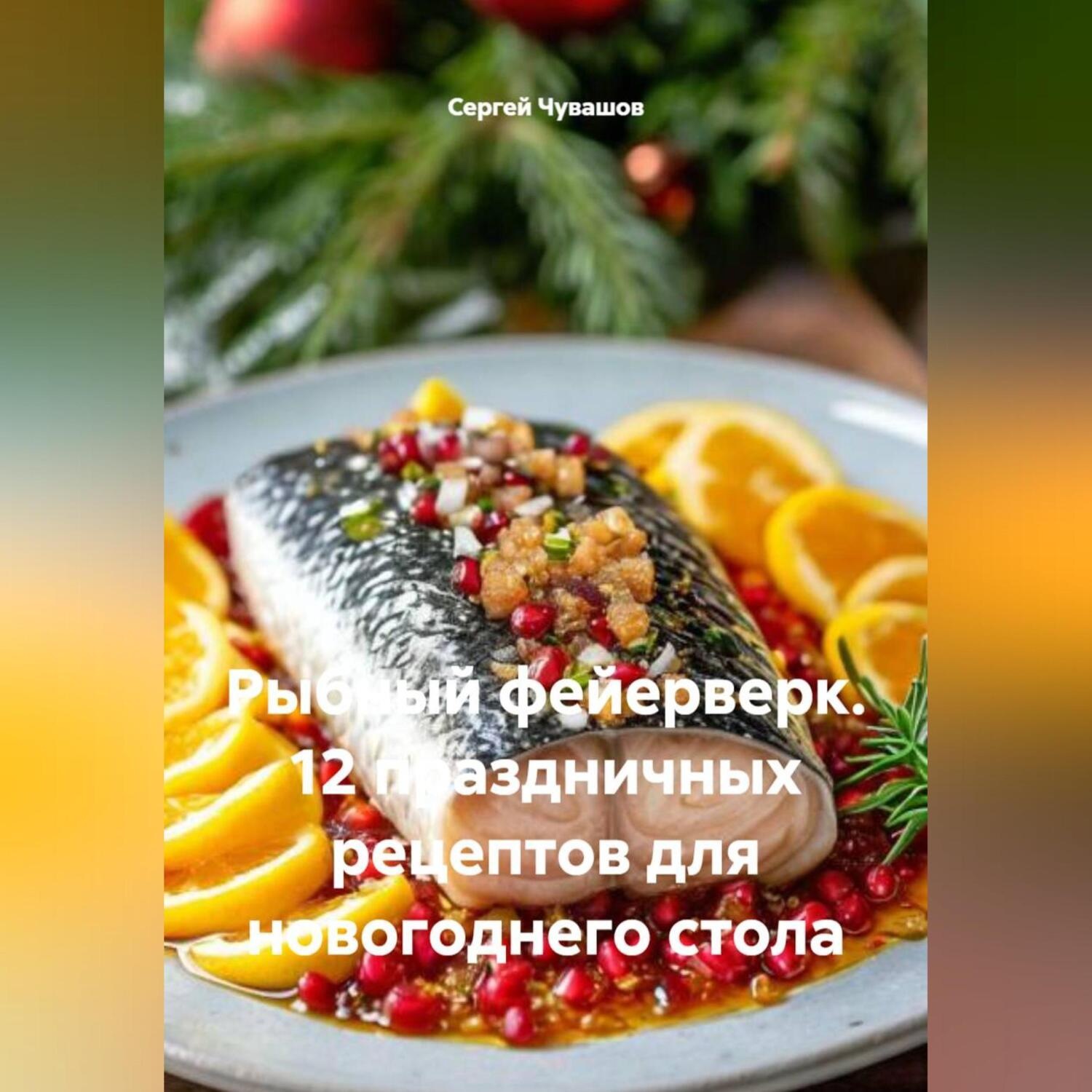 Обложка книги «Рыбный фейерверк. 12 праздничных рецептов для новогоднего стола»