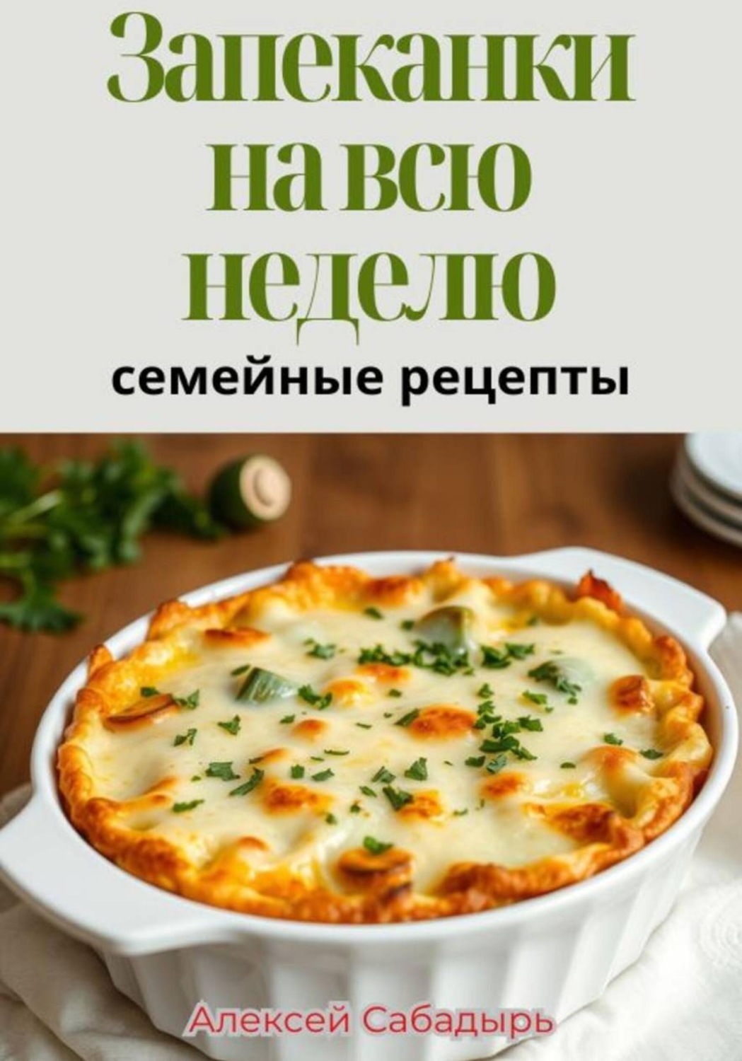 Обложка книги «Запеканки на всю неделю: семейные рецепты»