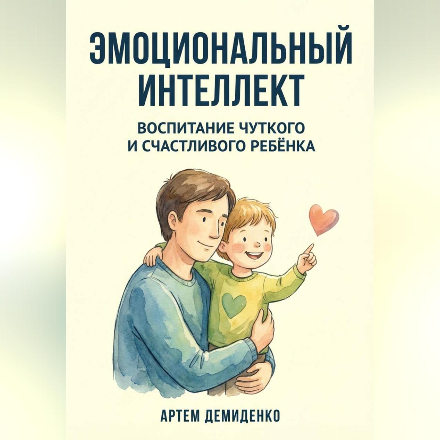 Обложка книги «Эмоциональный интеллект: Воспитание чуткого и счастливого ребёнка»