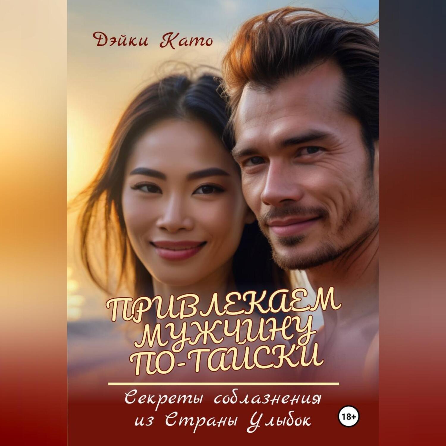 Обложка книги «Привлекаем мужчину по-тайски. Секреты соблазнения из Страны Улыбок»