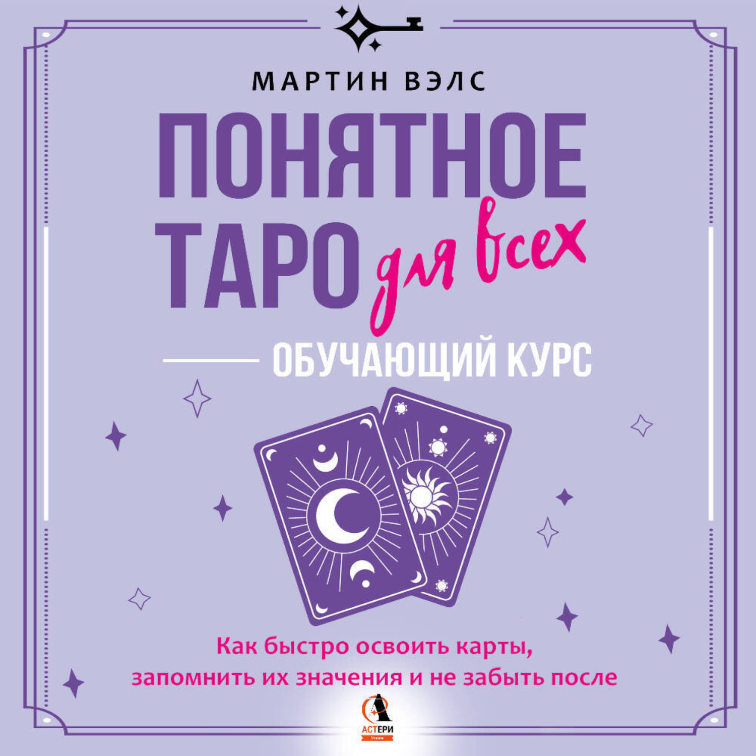 Обложка книги «Понятное Таро для всех – обучающий курс. Как быстро освоить карты, запомнить их значения и не забыть после. Просто и доступно»