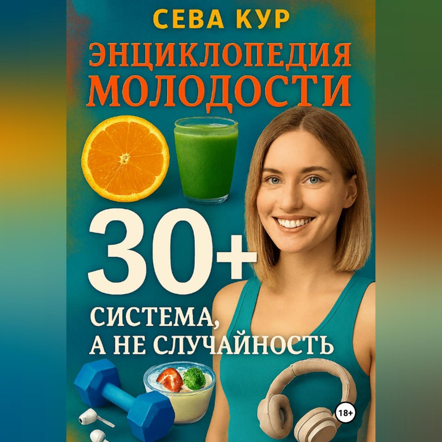 Обложка книги «Энциклопедия молодости 30+: Система, а не случайность»