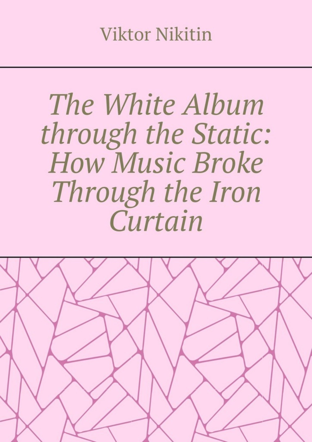Обложка книги «The White Album through the Static: How Music Broke Through the Iron Curtain»