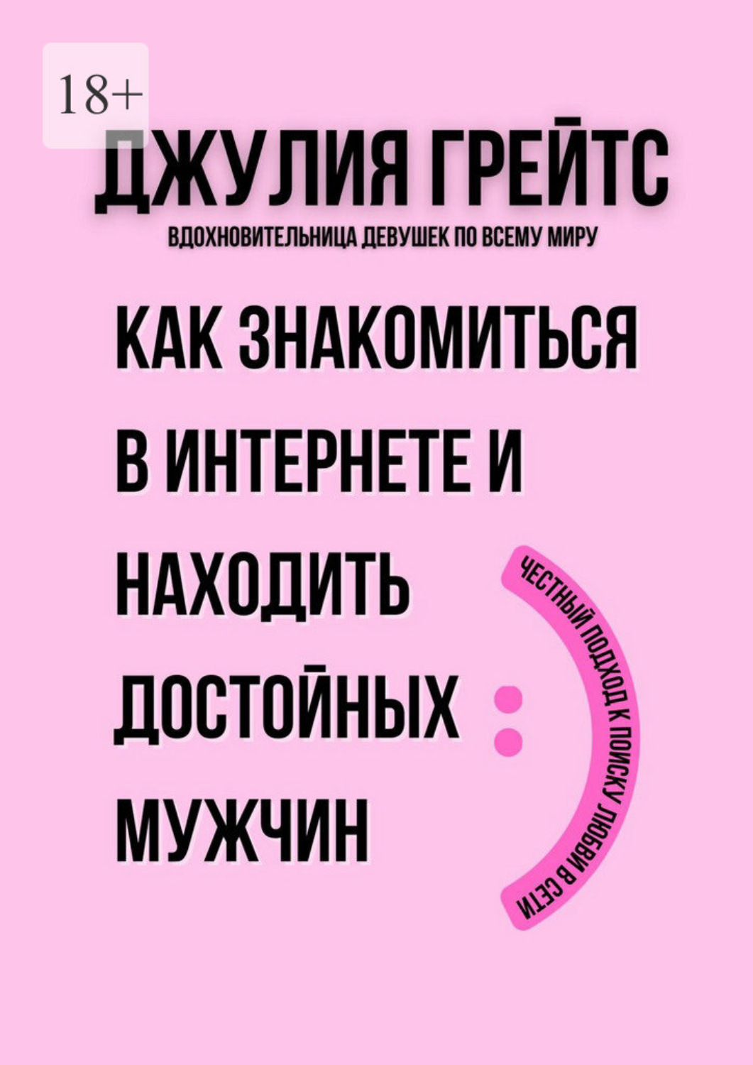 Обложка книги «Как знакомиться в интернете и находить достойных мужчин. Честный подход к поиску любви в сети»