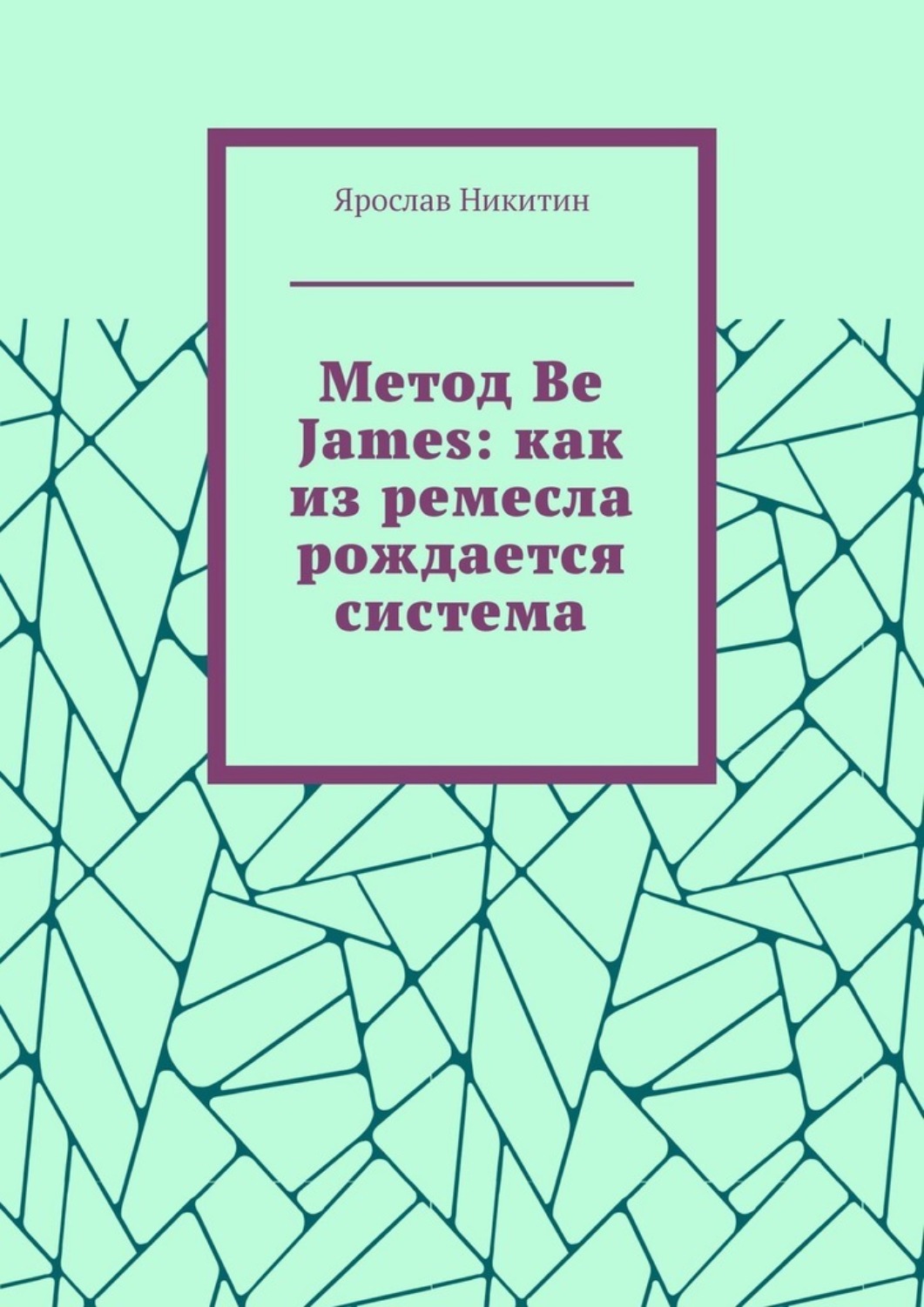 Обложка книги «Метод Be James: как из ремесла рождается система»