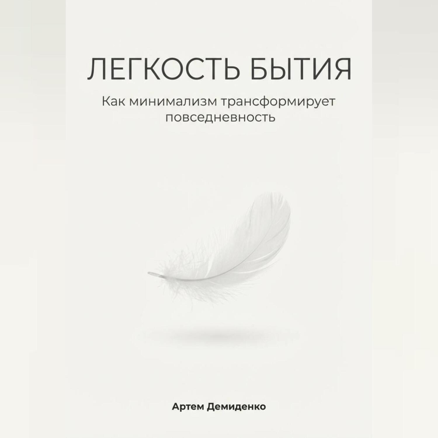 Обложка книги «Легкость бытия: Как минимализм трансформирует повседневность»