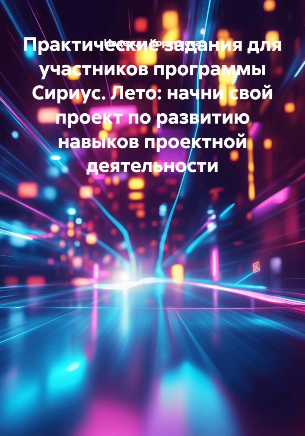 Обложка книги «Практические задания для участников программы Сириус. Лето: начни свой проект по развитию навыков проектной деятельности»
