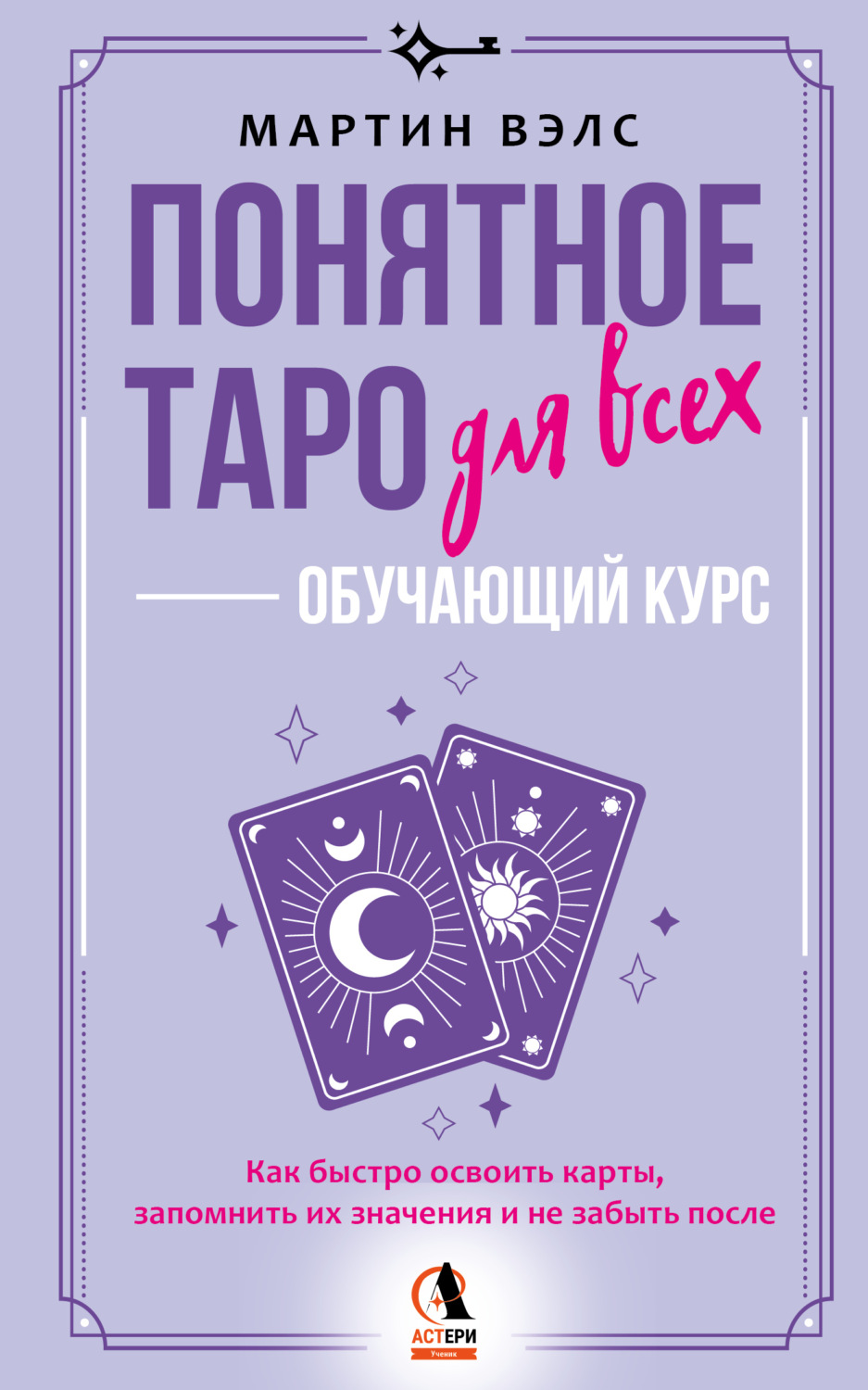 Обложка книги «Понятное Таро для всех – обучающий курс. Как быстро освоить карты, запомнить их значения и не забыть после. Просто и доступно»