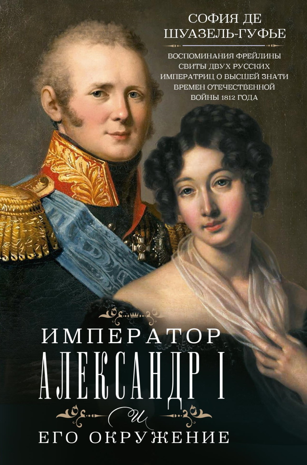Обложка книги «Император Александр I и его окружение. Воспоминания фрейлины свиты двух русских императриц о высшей знати времен Отечественной войны 1812 года»