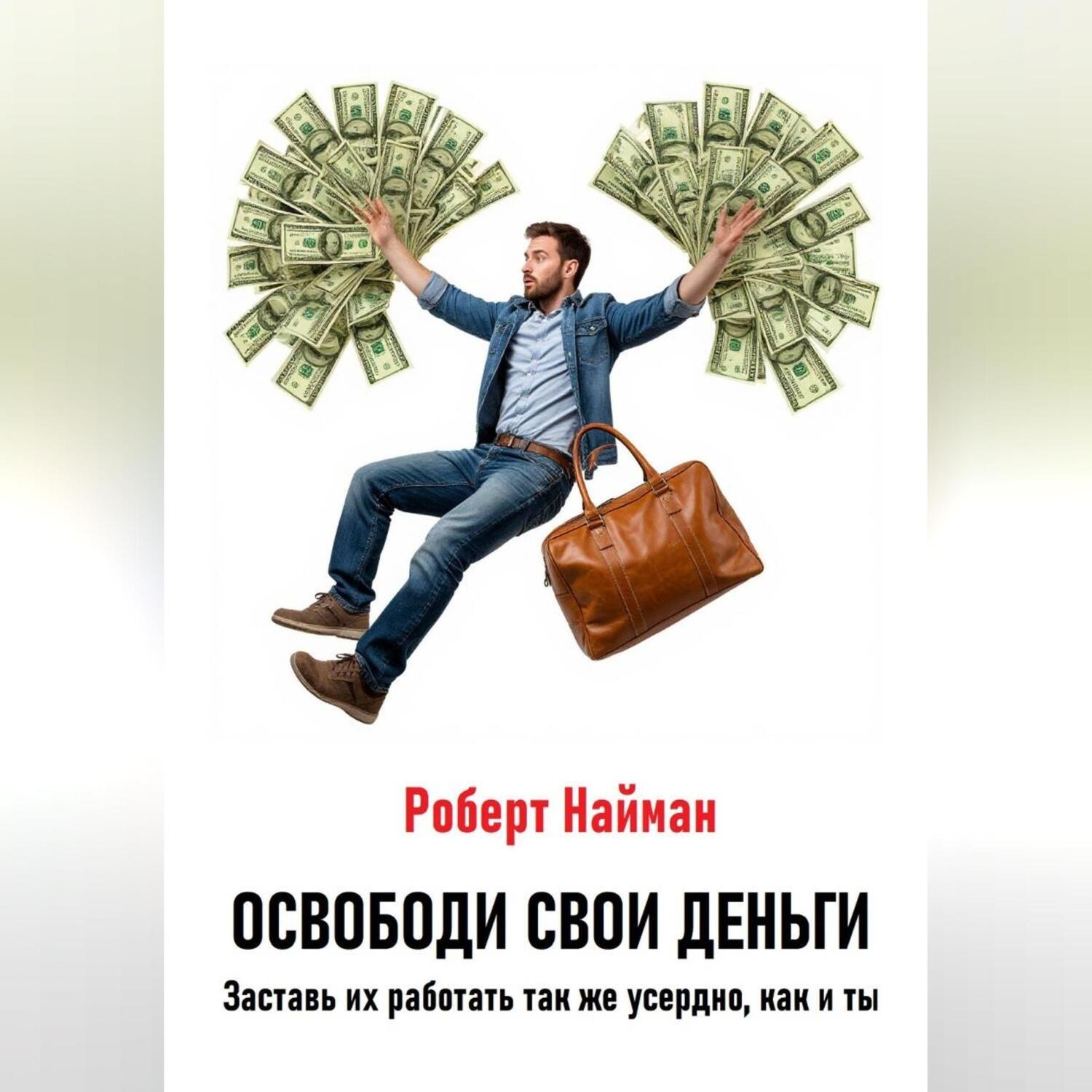 Обложка книги «Освободи свои деньги. Заставь их работать так же усердно, как и ты»