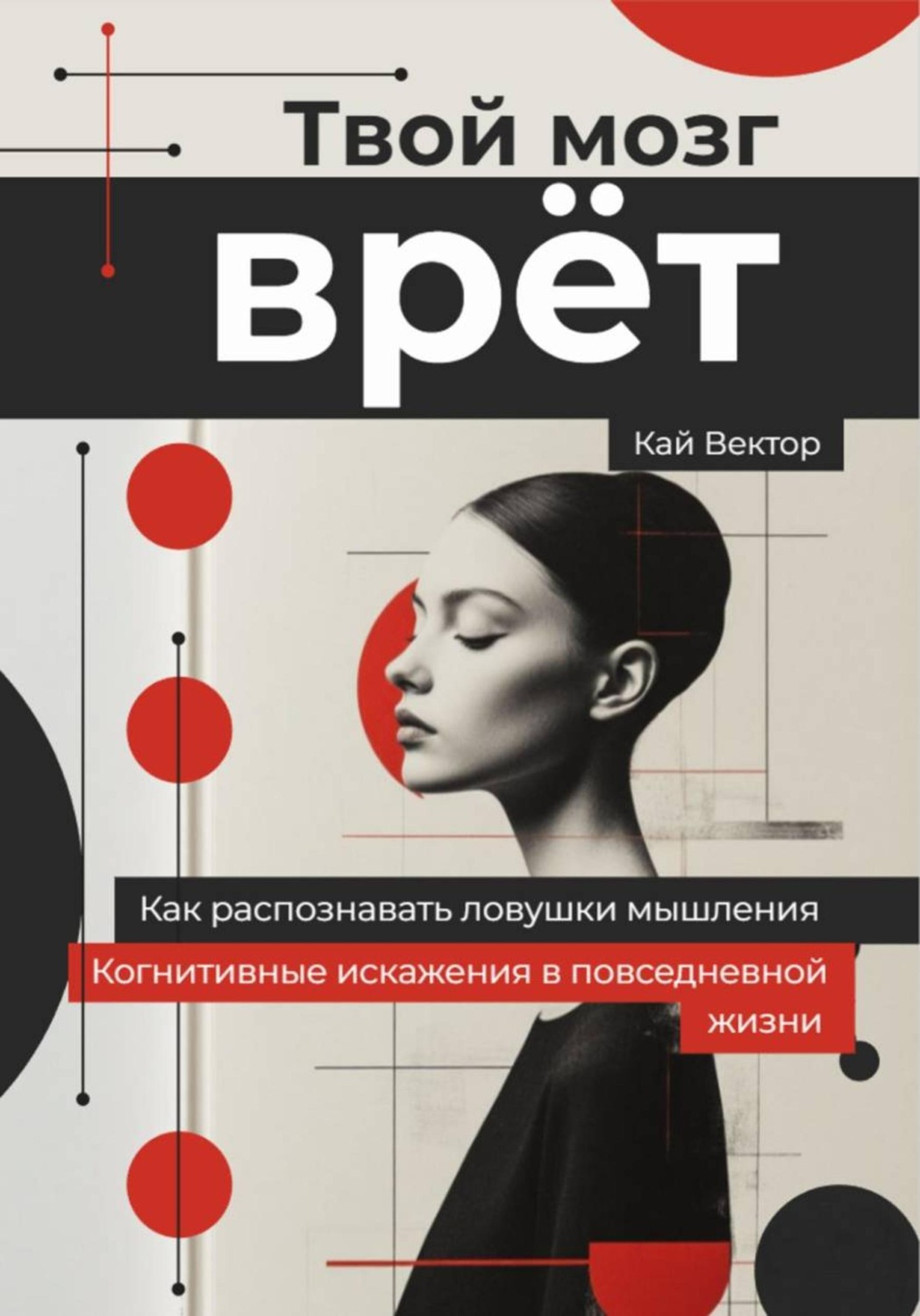 Обложка книги «Твой мозг врет. Когнитивные искажения в повседневной жизни. Как распознавать ловушки мышления»