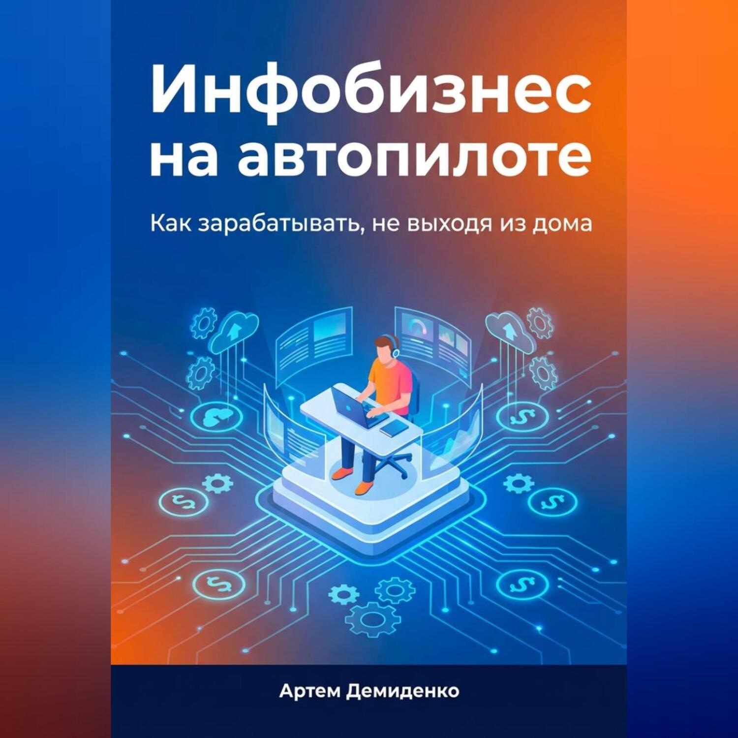 Обложка книги «Инфобизнес на автопилоте: Как зарабатывать, не выходя из дома»