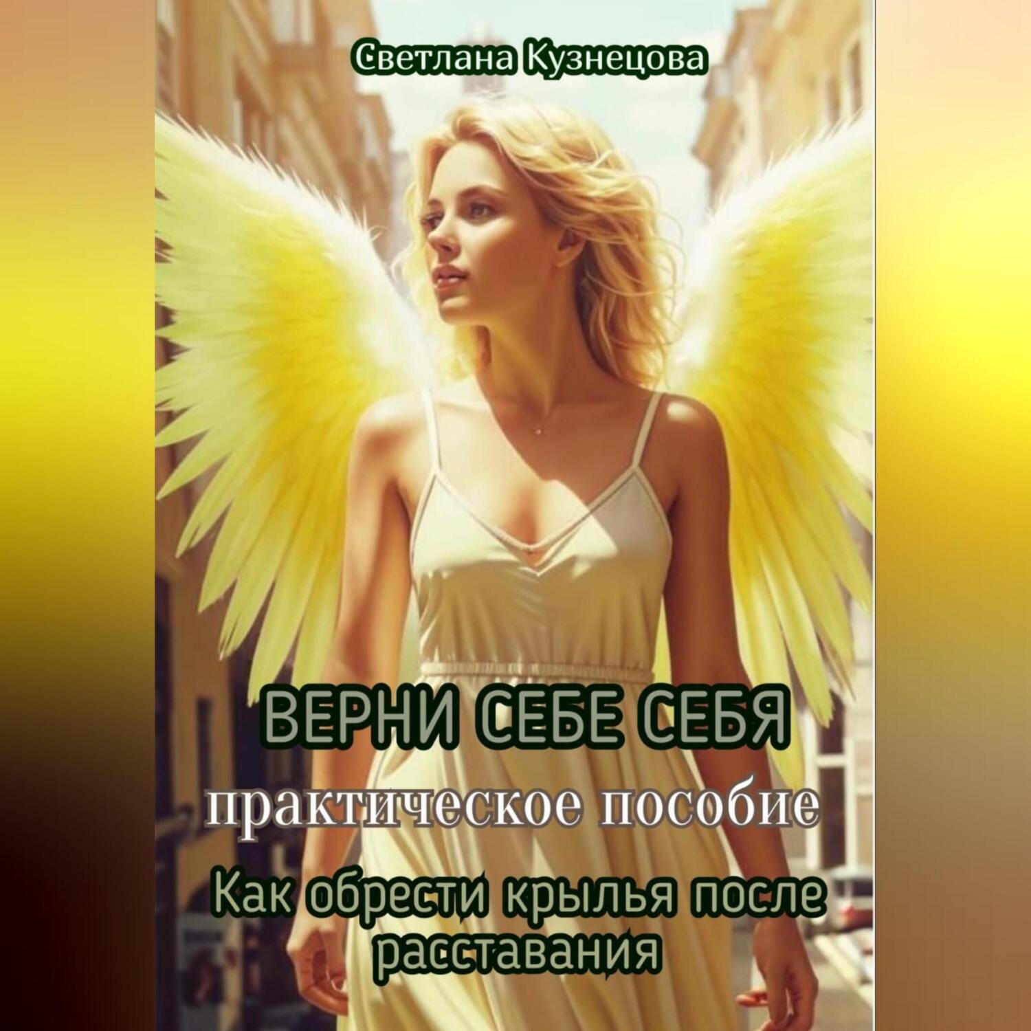 Обложка книги «ВЕРНИ СЕБЕ СЕБЯ книга-практикум «Как обрести крылья после расставания»»
