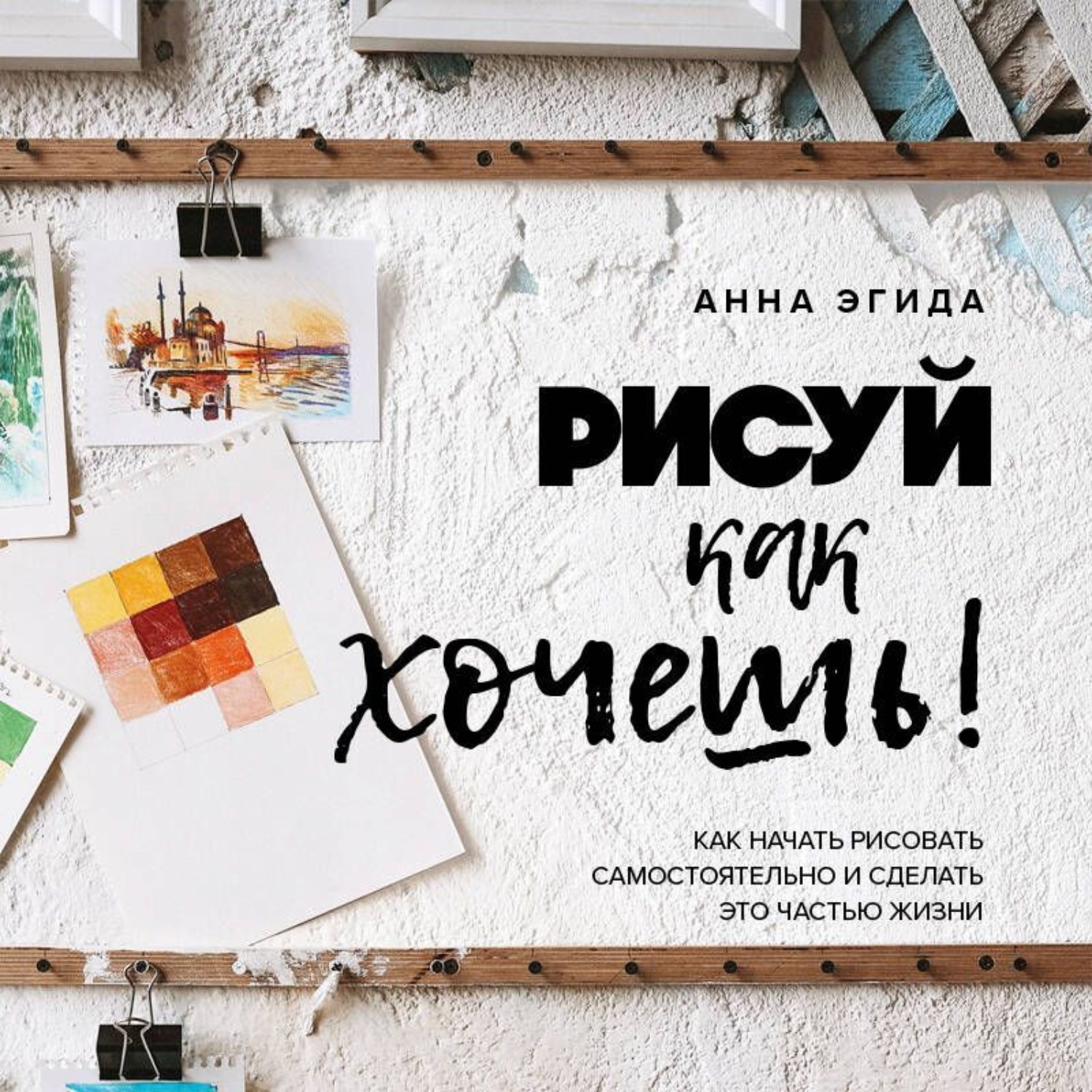 Обложка книги «Рисуй как хочешь! Как начать рисовать самостоятельно и сделать это частью жизни»