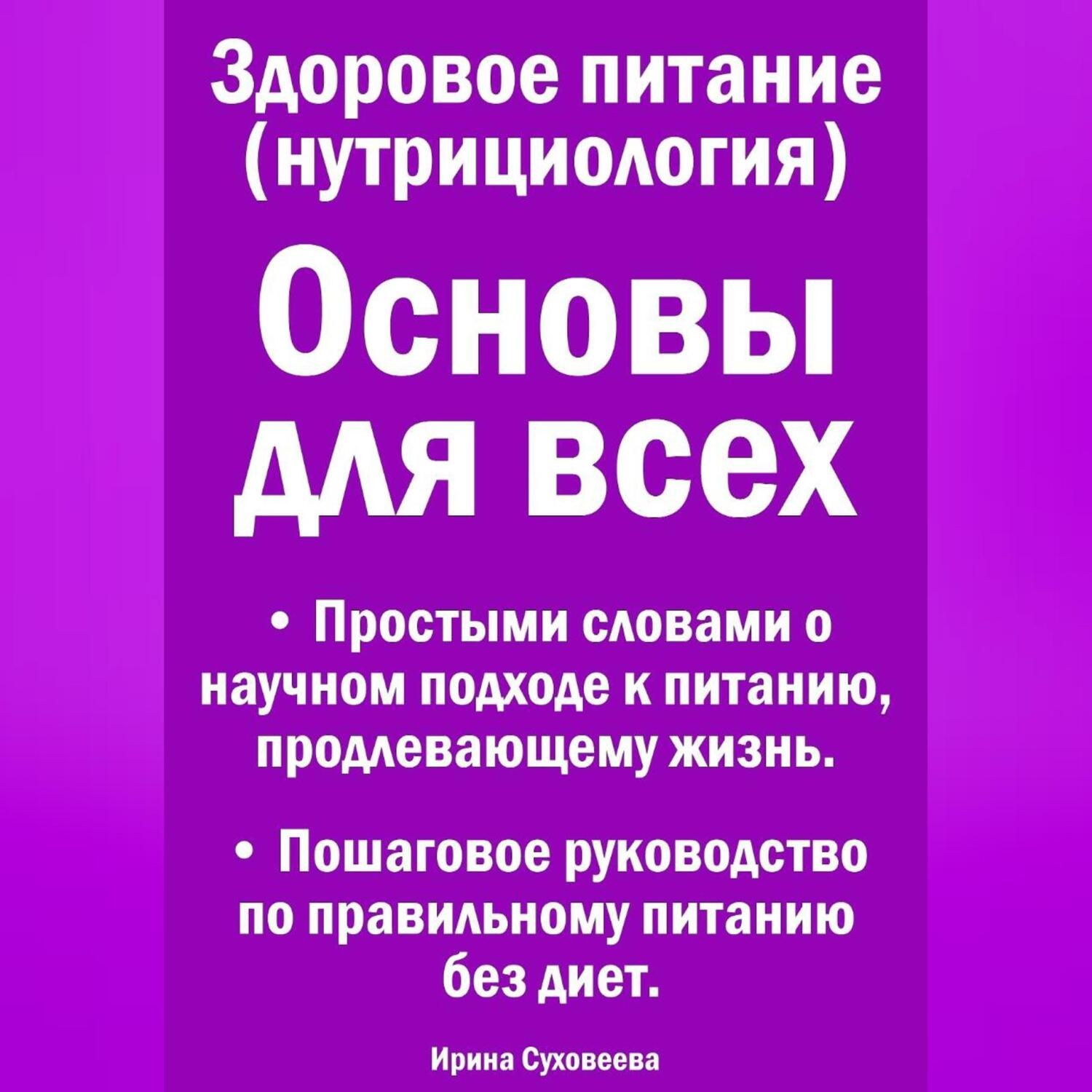 Обложка книги «Здоровое питание (нутрициология) Основы для всех. Простыми словами о научном подходе к питанию, продлевающему жизнь. Пошаговое руководство по правильному питанию без диет.»