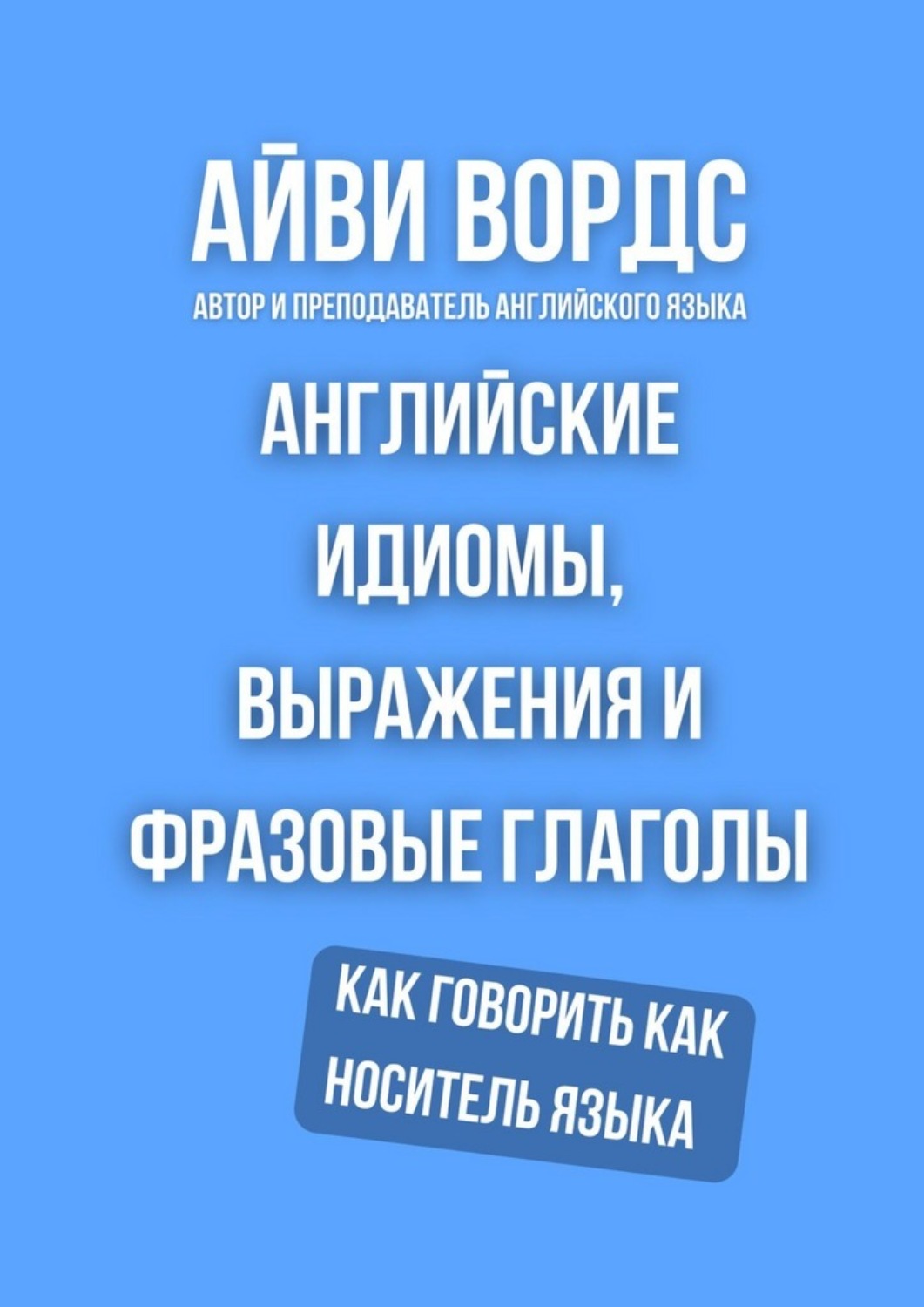 Обложка книги «Английские идиомы, выражения и фразовые глаголы. Как говорить как носитель языка»