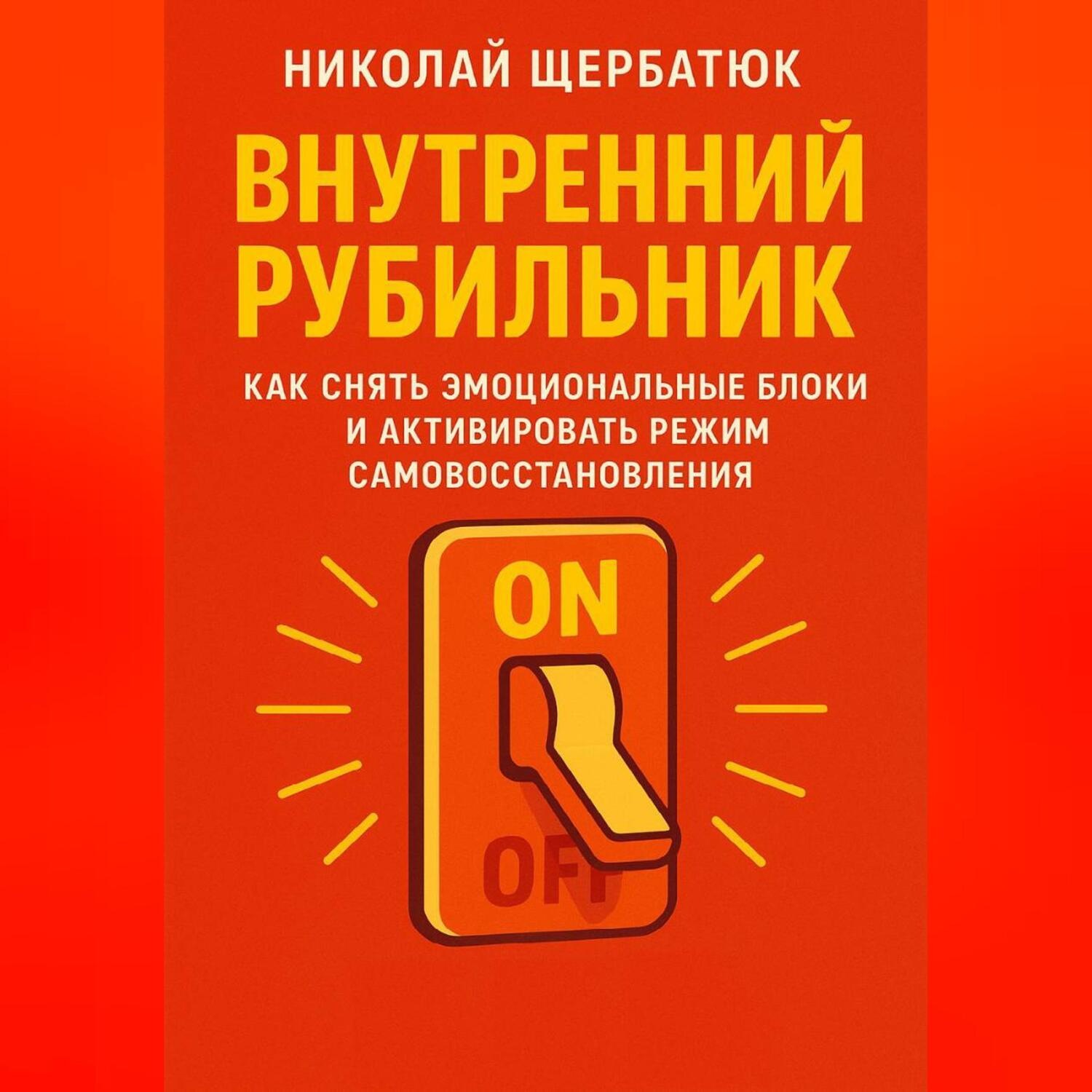 Обложка книги «Внутренний Рубильник: Как Снять Эмоциональные Блоки и Активировать Режим Самовосстановления»