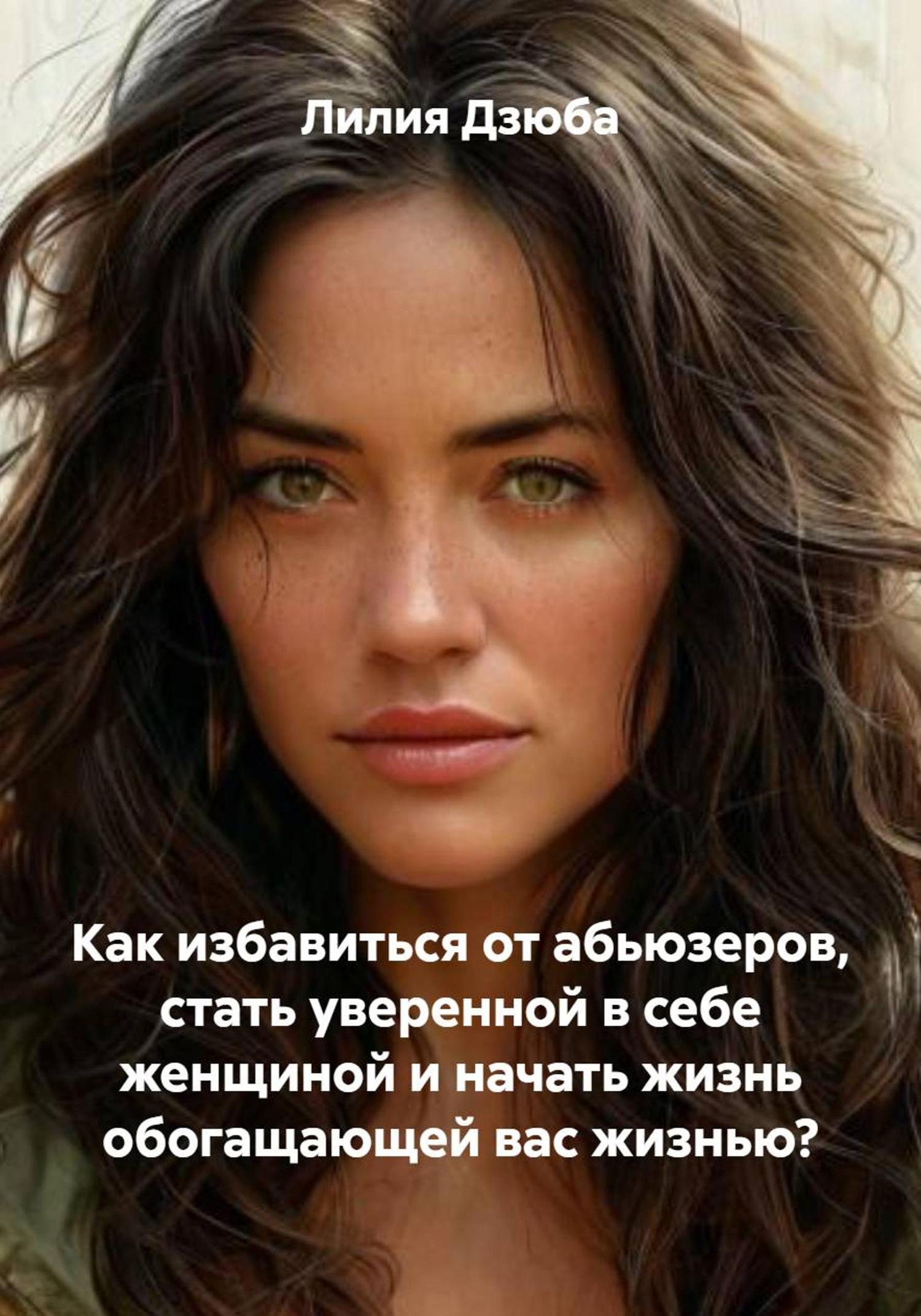 Обложка книги «Как избавиться от абьюзеров, стать уверенной в себе женщиной и начать жизнь обогащающей вас жизнью?»