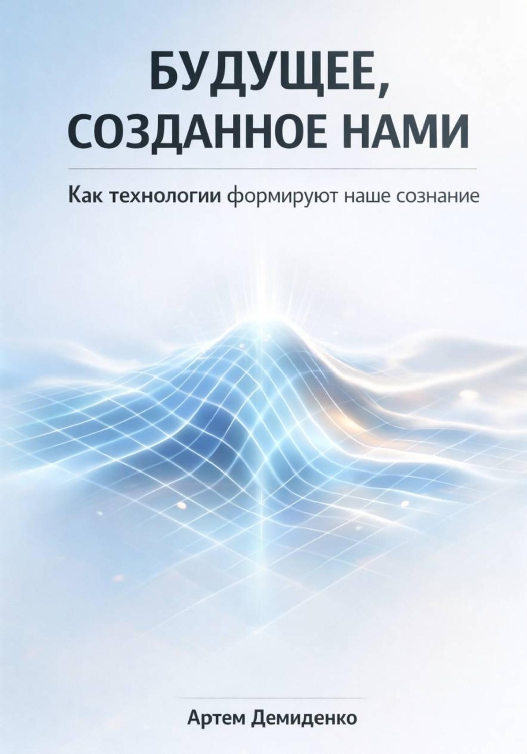 Обложка книги «Будущее, созданное нами: Как технологии формируют наше сознание»