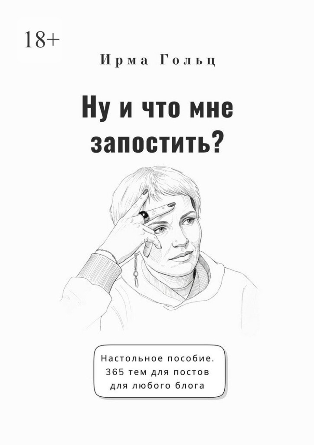 Обложка книги «Ну и что мне запостить? Настольное пособие. 365 тем для постов для любого блога»