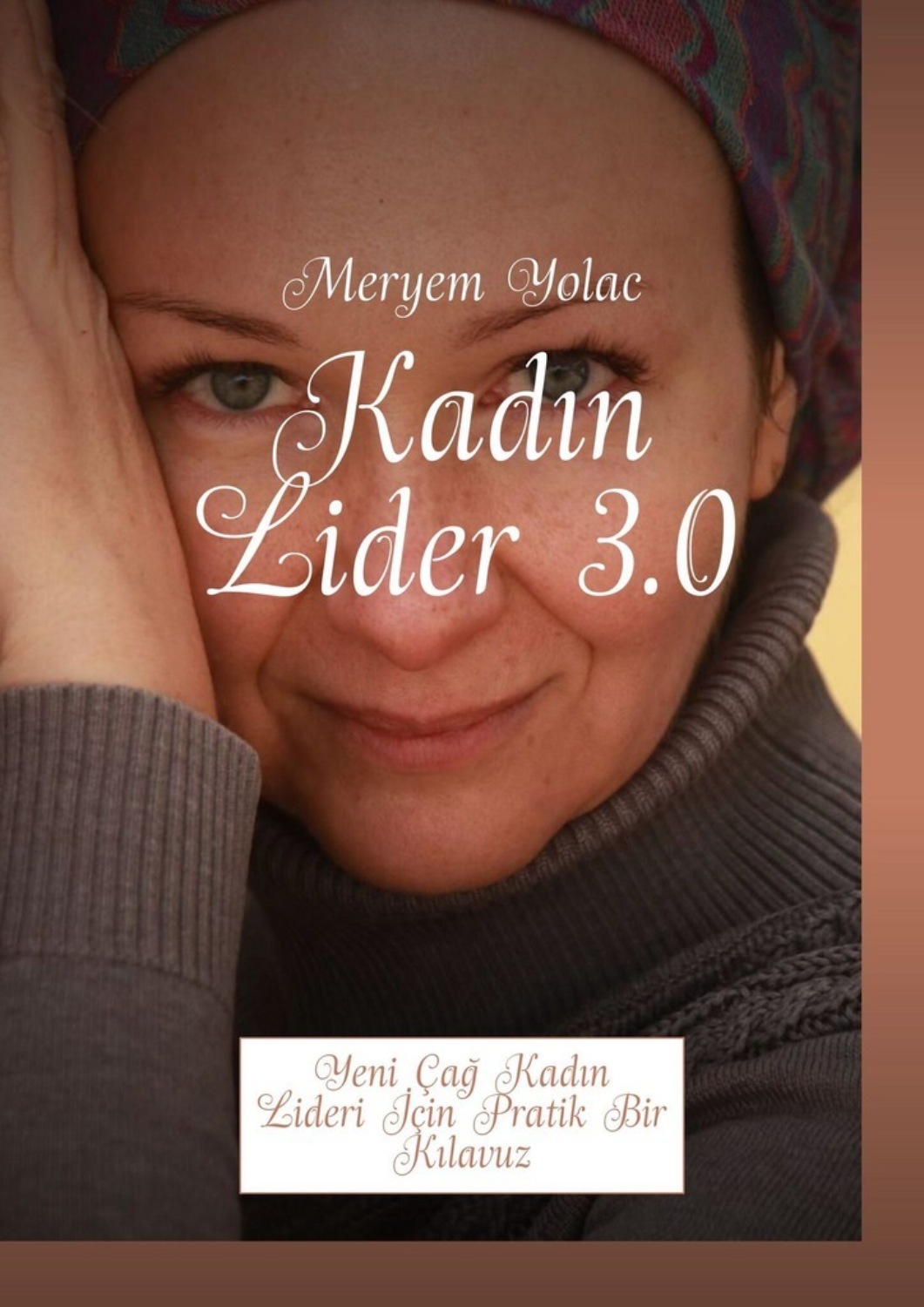 Обложка книги «Kadın Lider 3.0. Yeni Çağ Kadın Lideri İçin Pratik Bir Kılavuz»