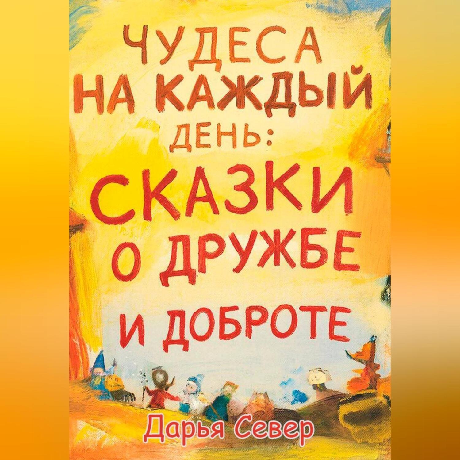 Обложка книги «Чудеса на каждый день: сказки о дружбе и доброте»