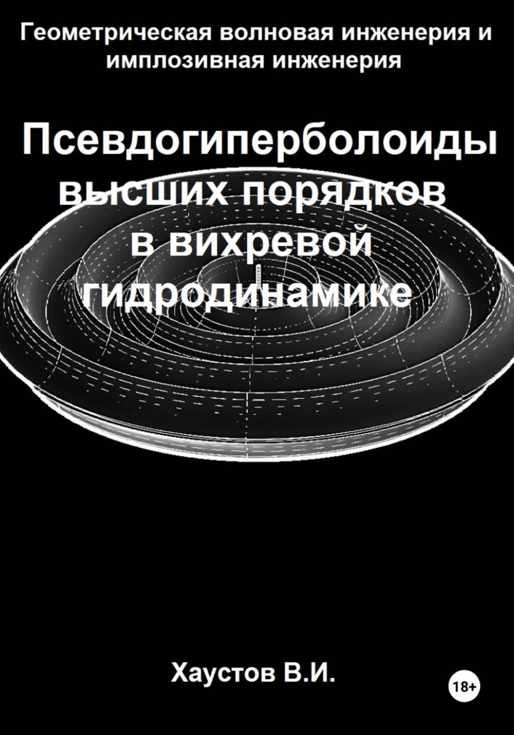 Обложка книги «Геометрическая волновая инженерия и имплозивная инженерия: Псевдогиперболоиды высших порядков в вихревой гидродинамике»